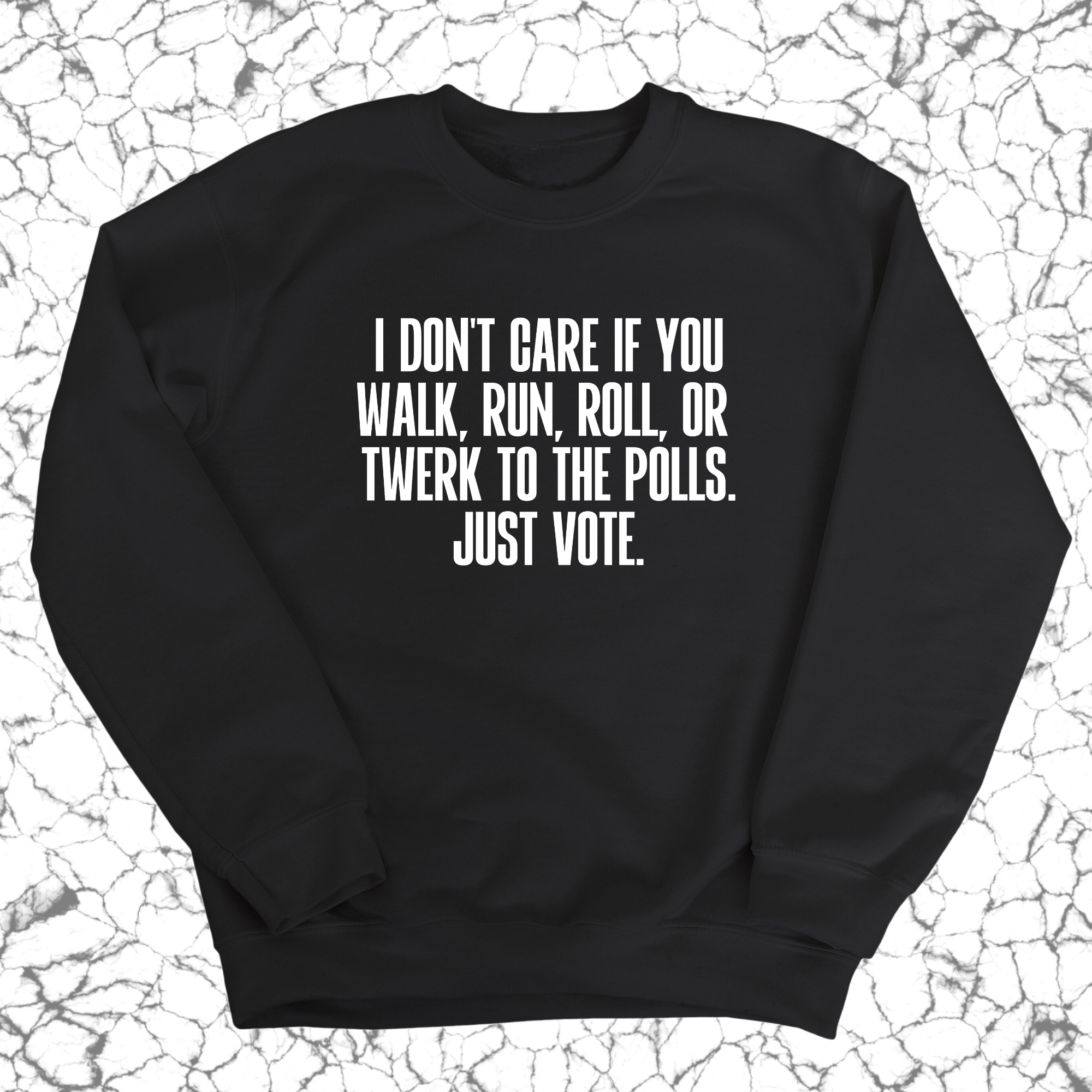 I Don't Care if You Walk, Run, Roll, or Twerk to the Polls. Just Vote Unisex Sweatshirt-Sweatshirt-The Original God Ain't Petty But I Am