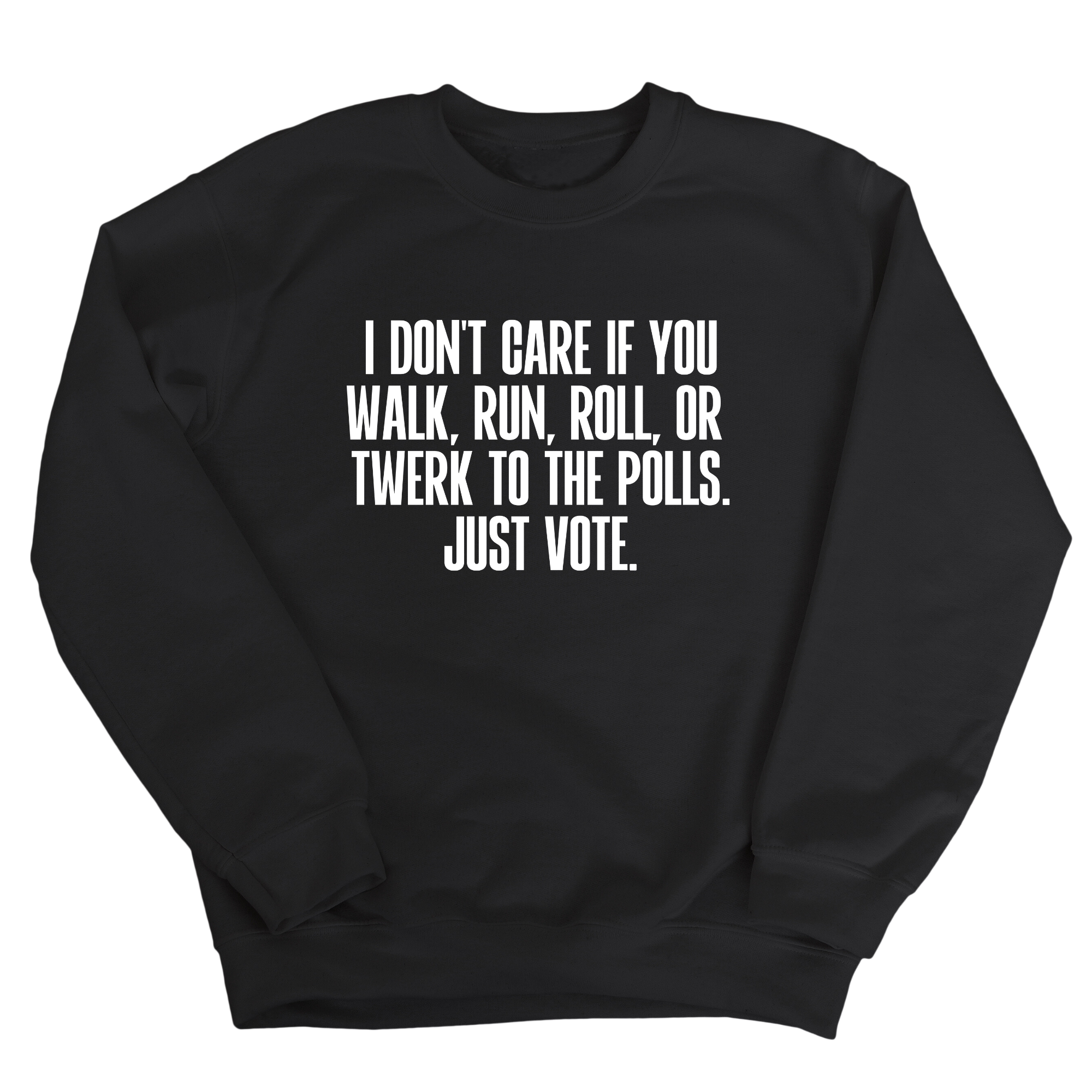 I Don't Care if You Walk, Run, Roll, or Twerk to the Polls. Just Vote Unisex Sweatshirt-Sweatshirt-The Original God Ain't Petty But I Am