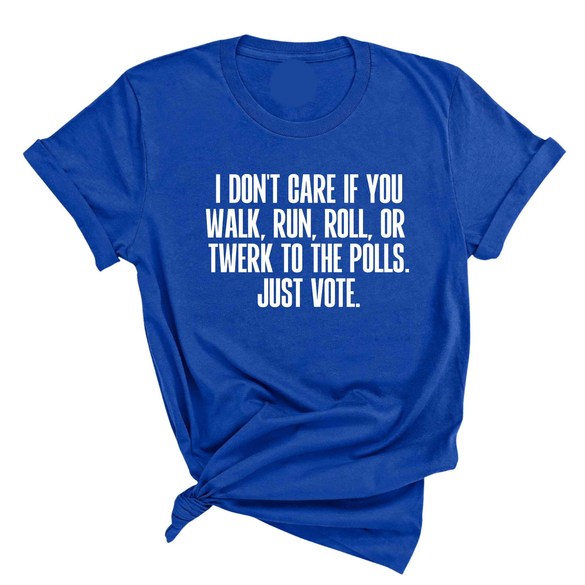 I Don't Care if You Walk, Run, Roll, or Twerk to the Polls. Just Vote Unisex Tee-T-Shirt-The Original God Ain't Petty But I Am