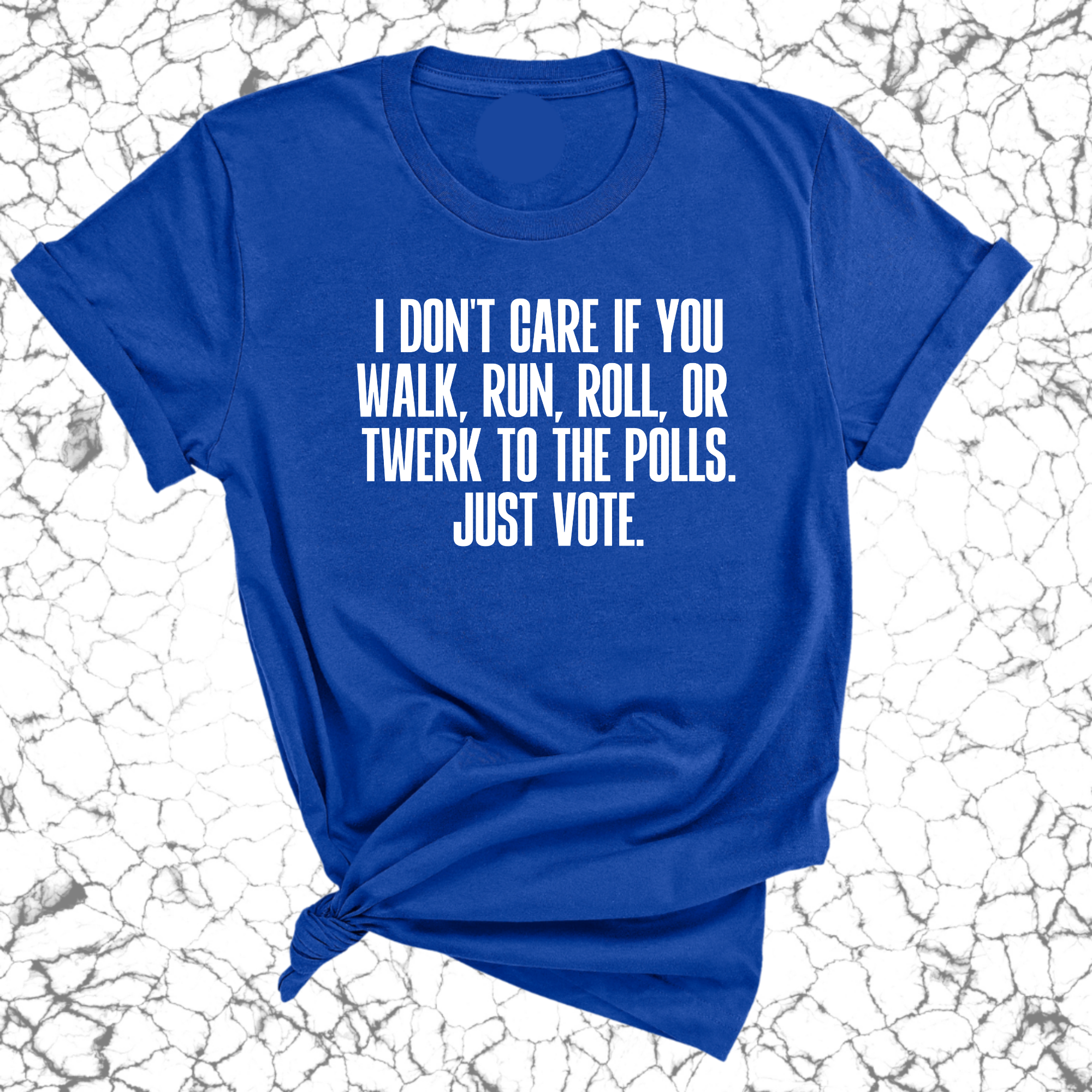 I Don't Care if You Walk, Run, Roll, or Twerk to the Polls. Just Vote Unisex Tee-T-Shirt-The Original God Ain't Petty But I Am