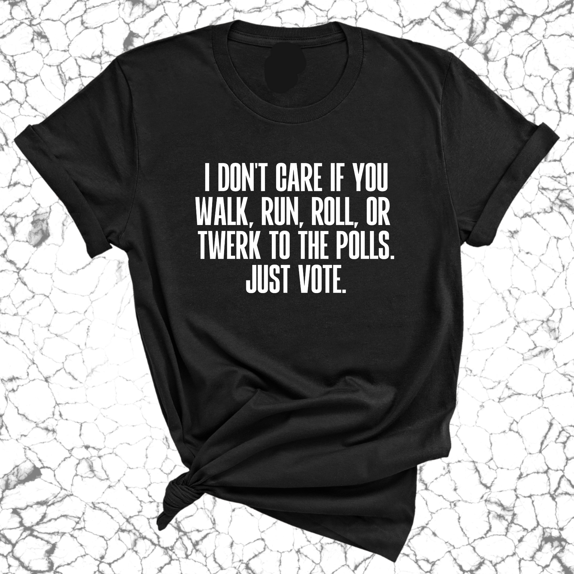 I Don't Care if You Walk, Run, Roll, or Twerk to the Polls. Just Vote Unisex Tee-T-Shirt-The Original God Ain't Petty But I Am