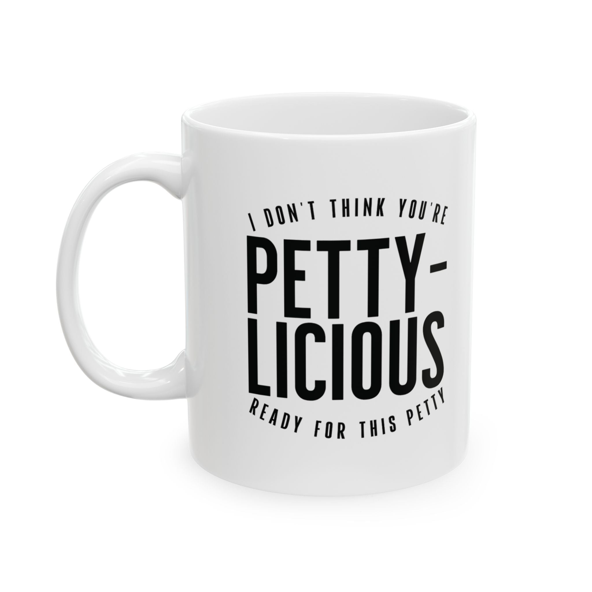 I Don't Think You're Ready for This Pettylicious Mug 11oz (White & Black)-Mug-The Original God Ain't Petty But I Am