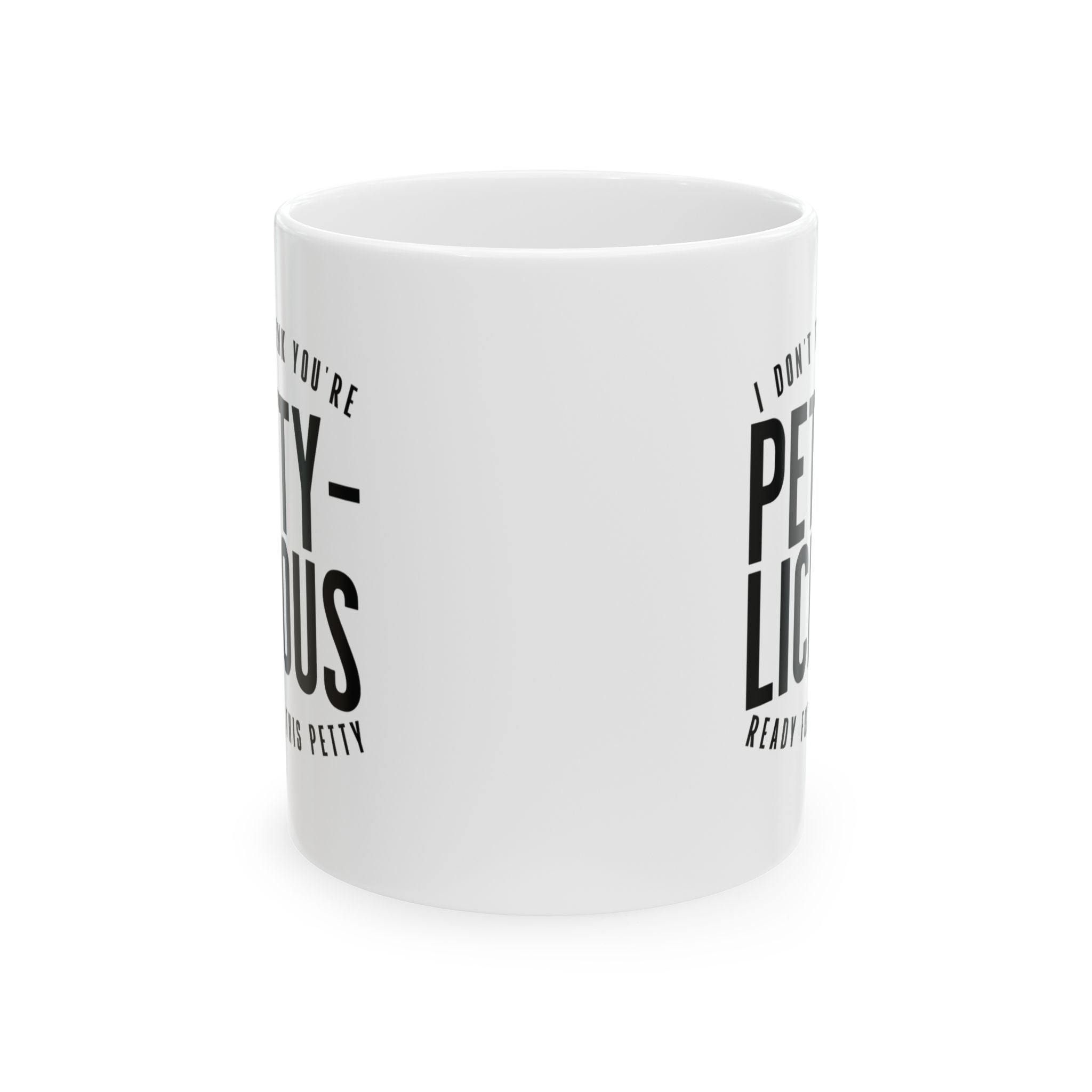 I Don't Think You're Ready for This Pettylicious Mug 11oz (White & Black)-Mug-The Original God Ain't Petty But I Am