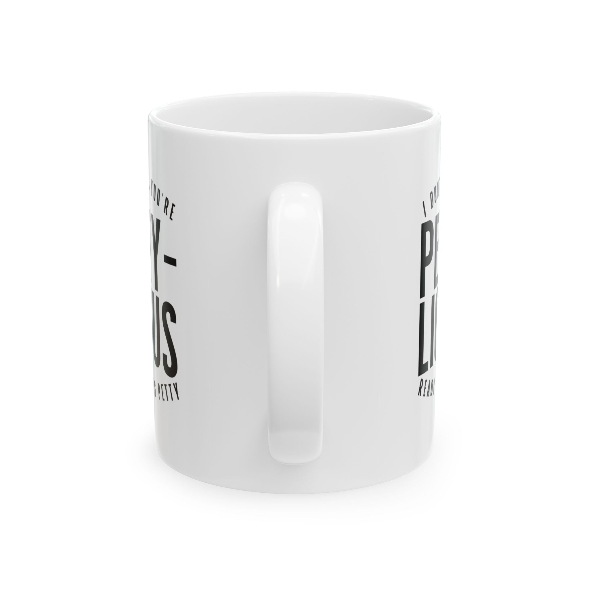 I Don't Think You're Ready for This Pettylicious Mug 11oz (White & Black)-Mug-The Original God Ain't Petty But I Am