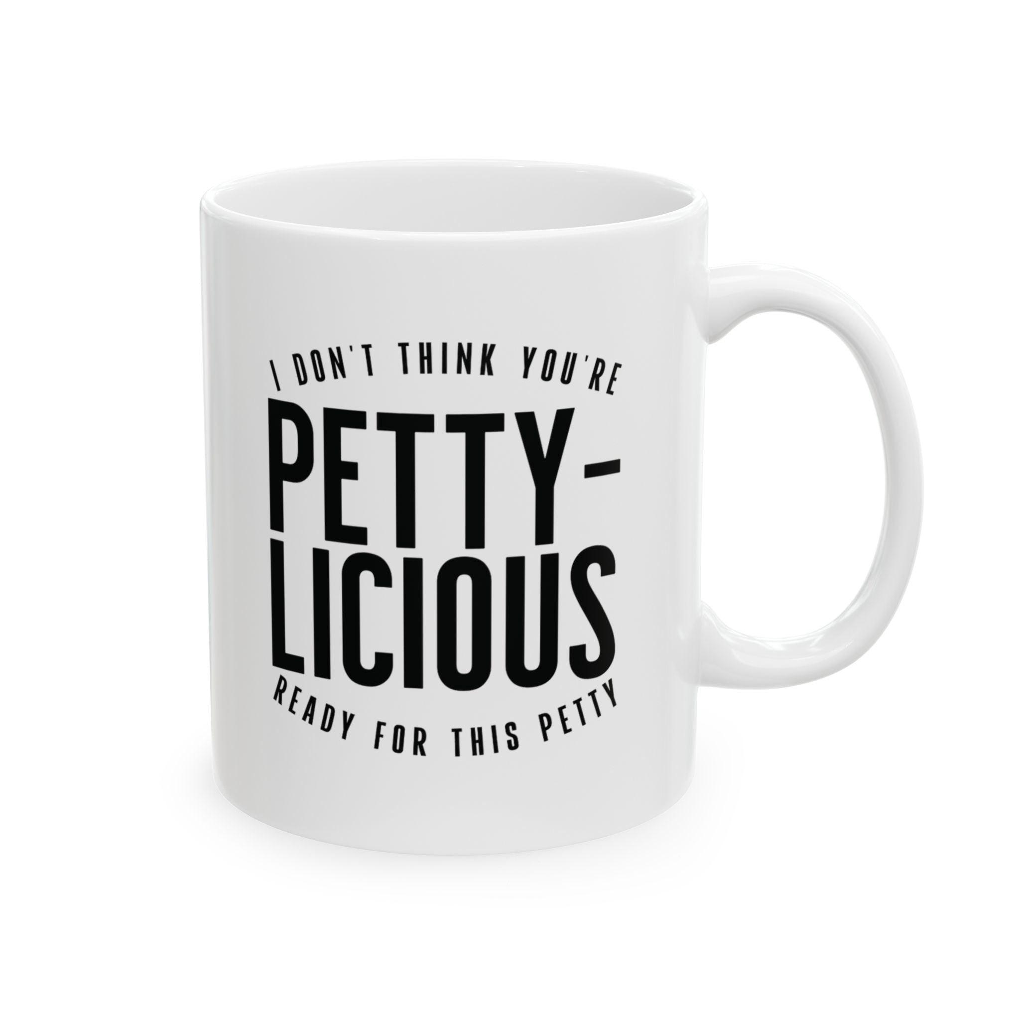 I Don't Think You're Ready for This Pettylicious Mug 11oz (White & Black)-Mug-The Original God Ain't Petty But I Am