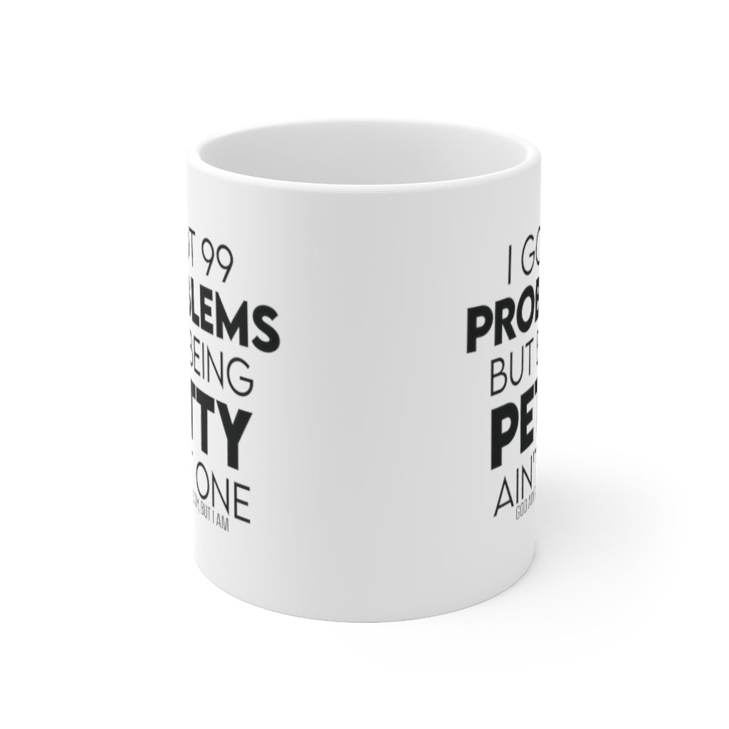 I Got 99 Problems but Being Petty Ain't One Mug 11oz (White/Black)-Mug-The Original God Ain't Petty But I Am