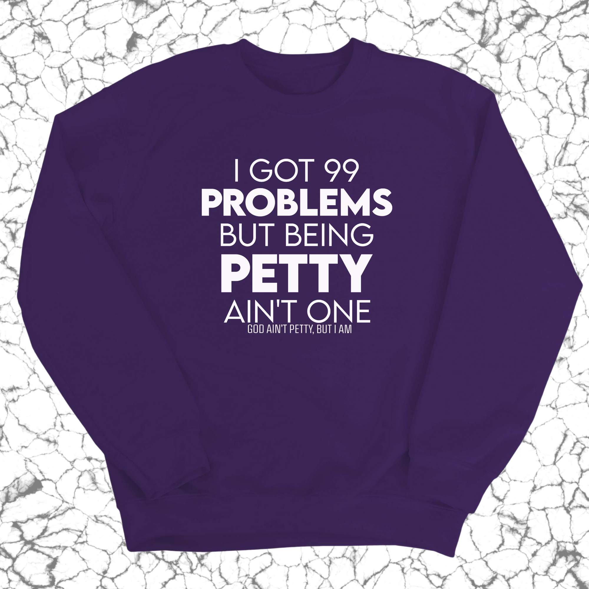 I Got 99 Problems but being Petty Ain't One Unisex Sweatshirt-Sweatshirt-The Original God Ain't Petty But I Am