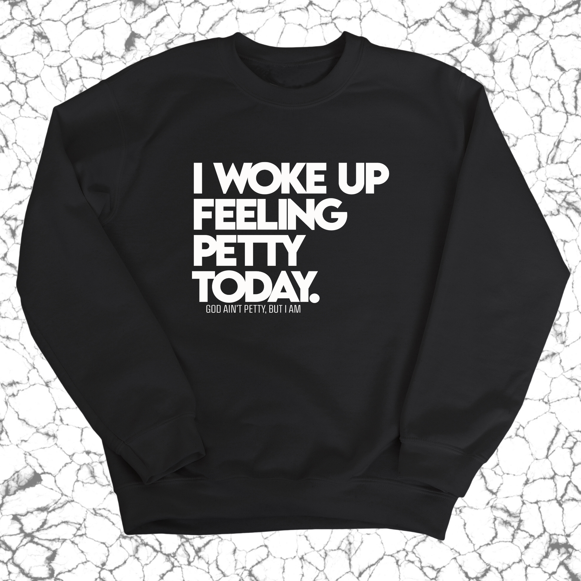 I Woke up Feeling Petty Today Unisex Sweatshirt-Sweatshirt-The Original God Ain't Petty But I Am