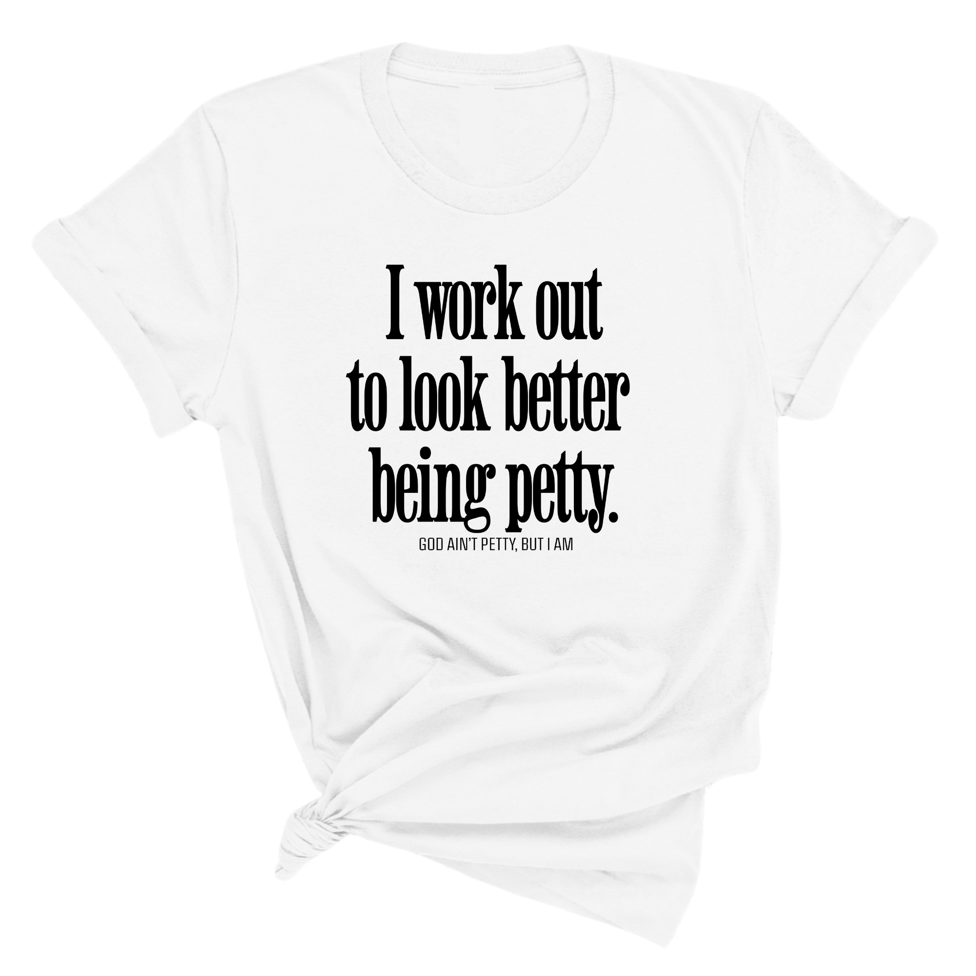 I Work Out to Look Better Being Petty Unisex Tee-T-Shirt-The Original God Ain't Petty But I Am