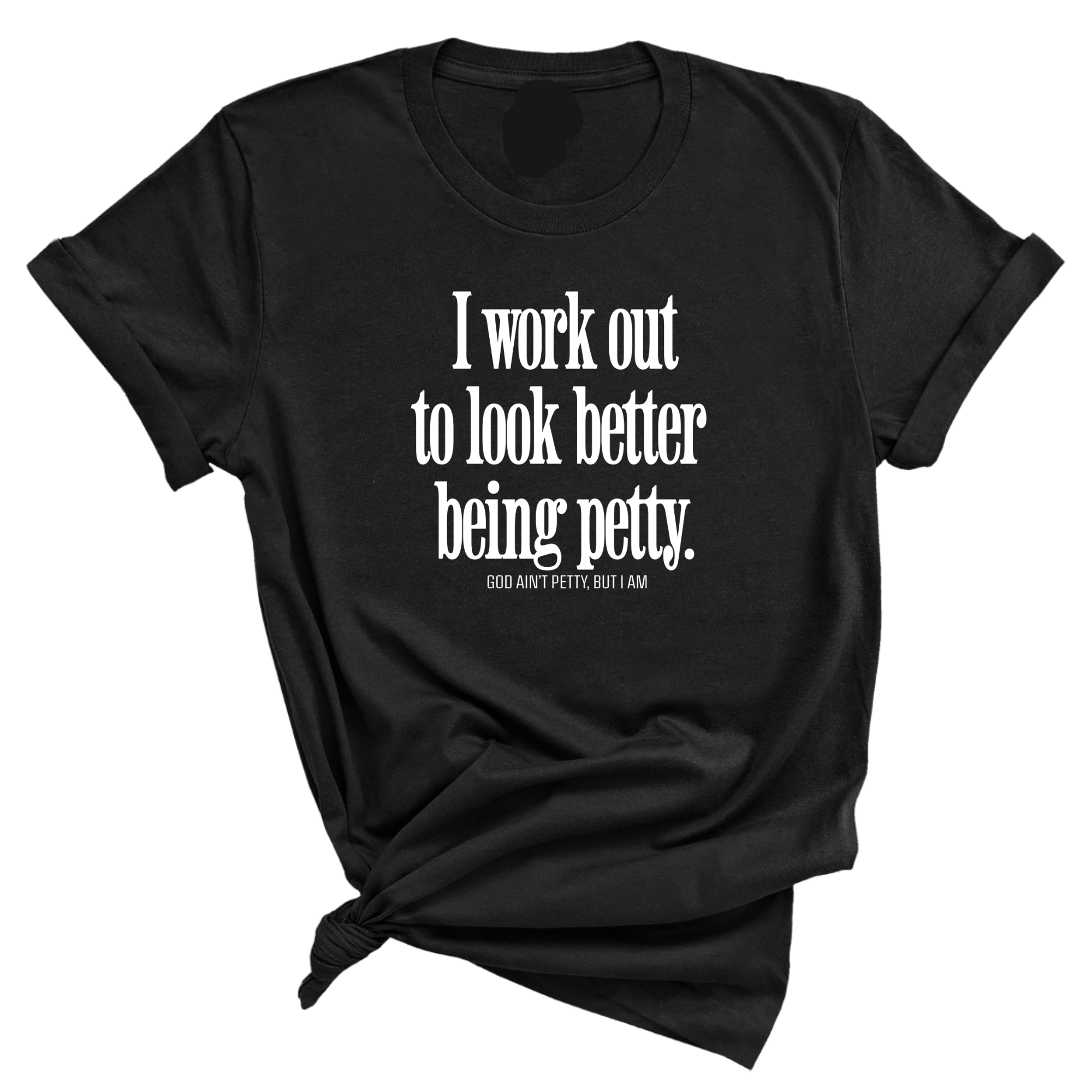 I Work Out to Look Better Being Petty Unisex Tee-T-Shirt-The Original God Ain't Petty But I Am