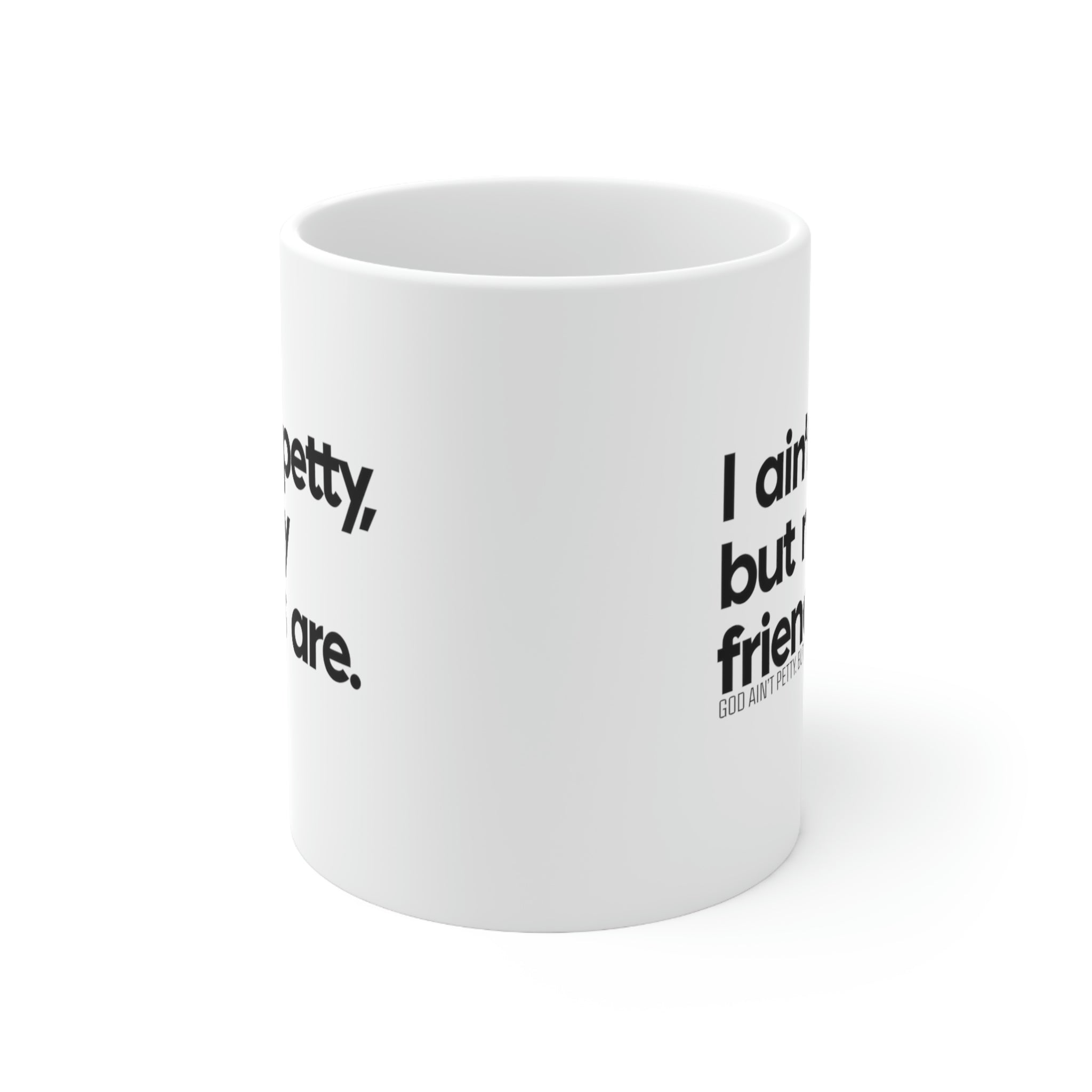 I ain't petty, but my friends are Mug 11oz (White/Black)-Mug-The Original God Ain't Petty But I Am