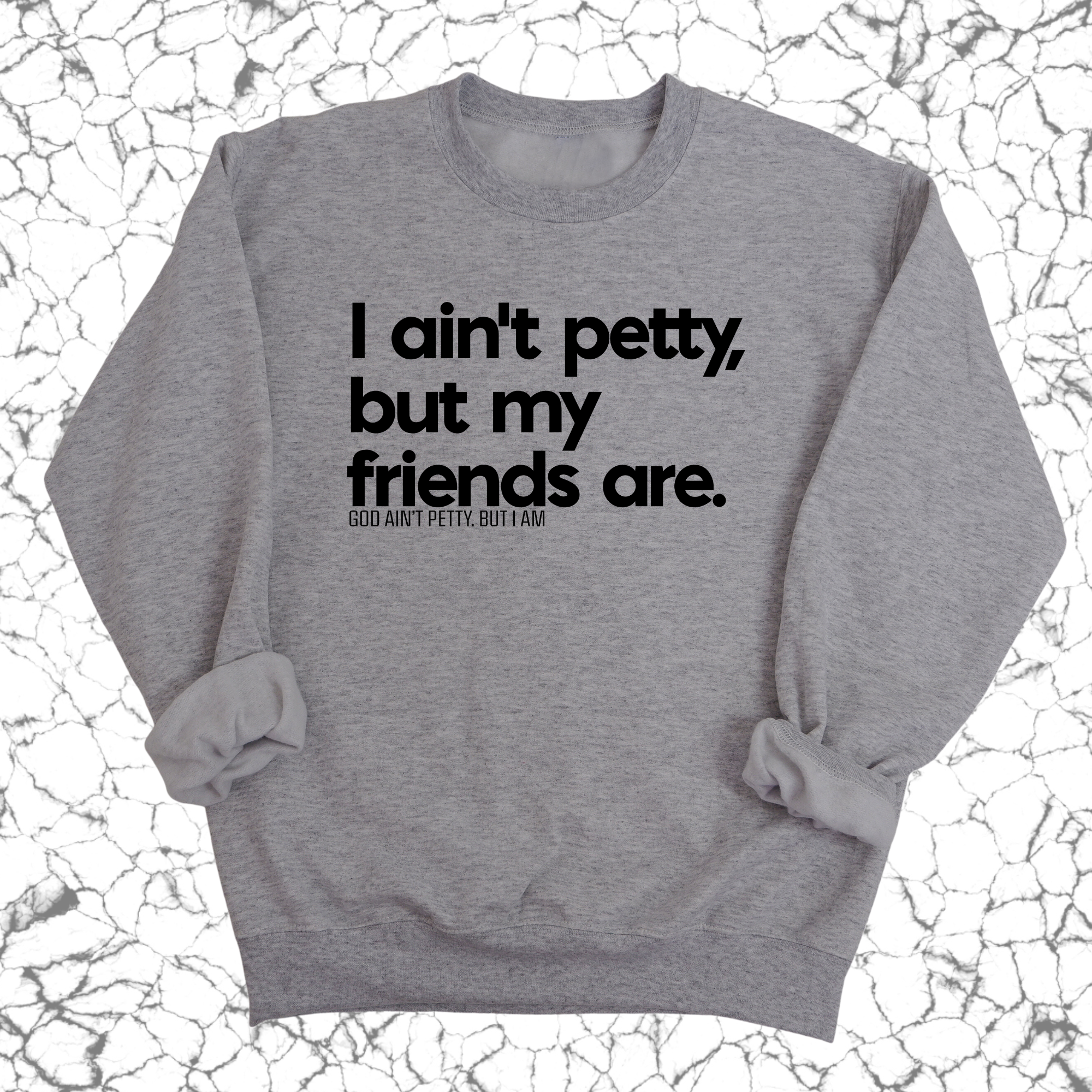 I ain't petty, but my friends are Unisex Sweatshirt-Sweatshirt-The Original God Ain't Petty But I Am