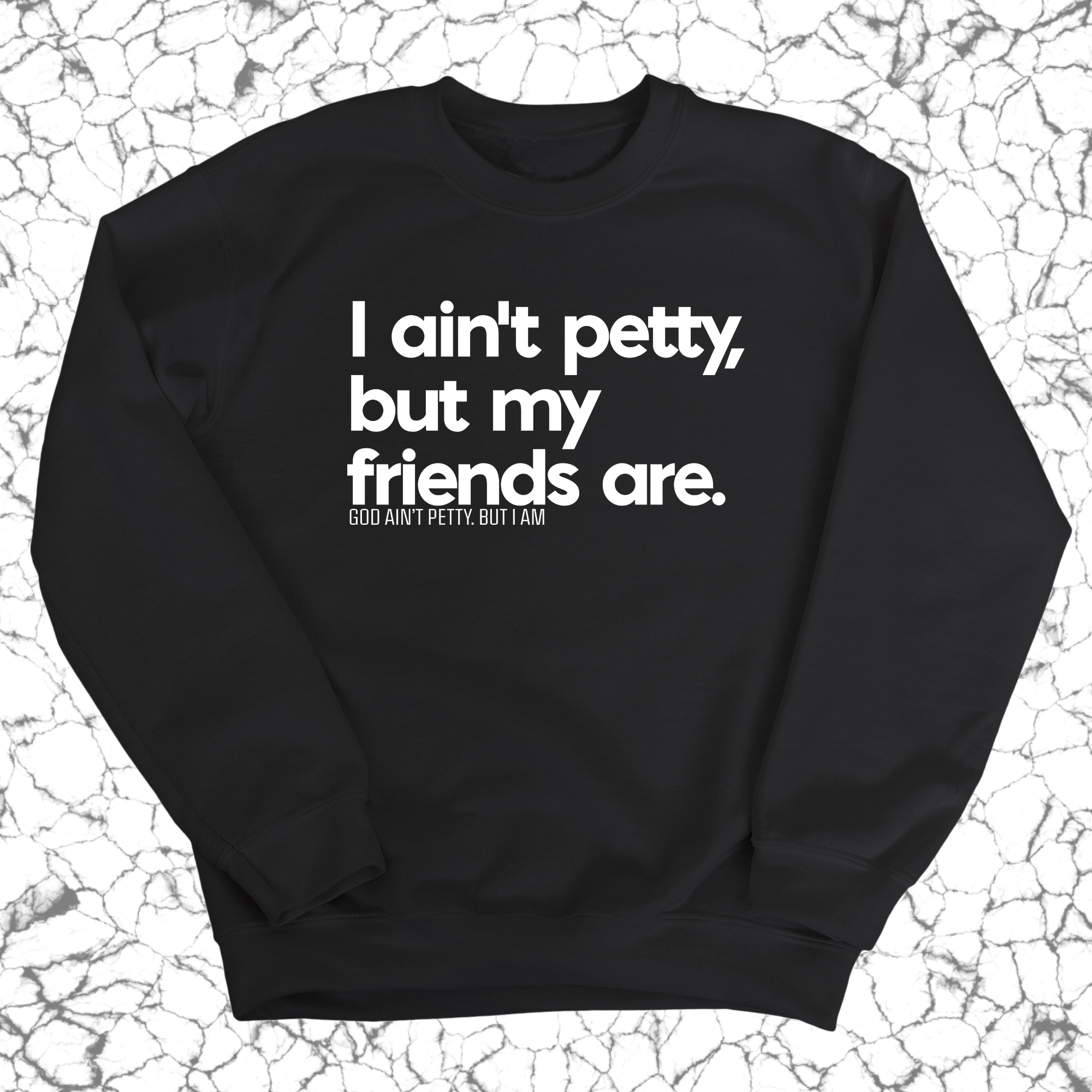 I ain't petty, but my friends are Unisex Sweatshirt-Sweatshirt-The Original God Ain't Petty But I Am