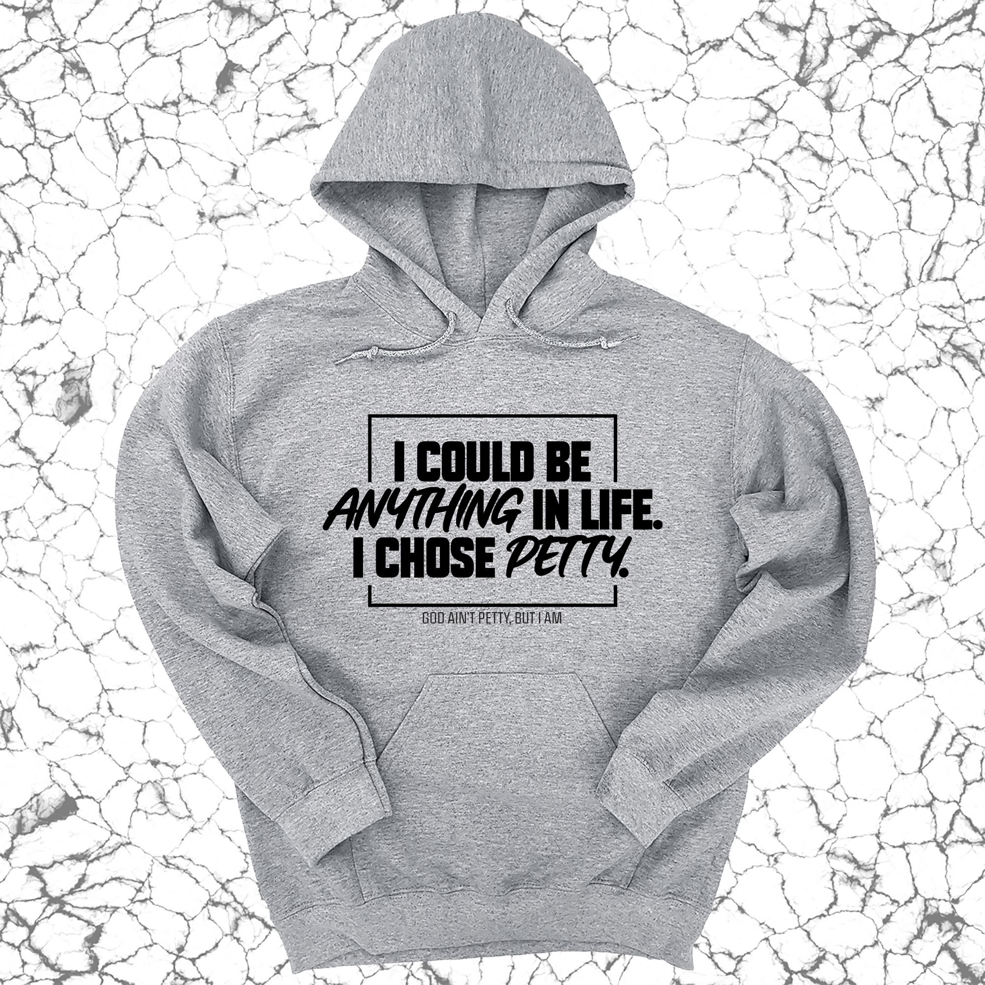 I could be anything in life. I chose petty Unisex Hoodie-Hoodie-The Original God Ain't Petty But I Am