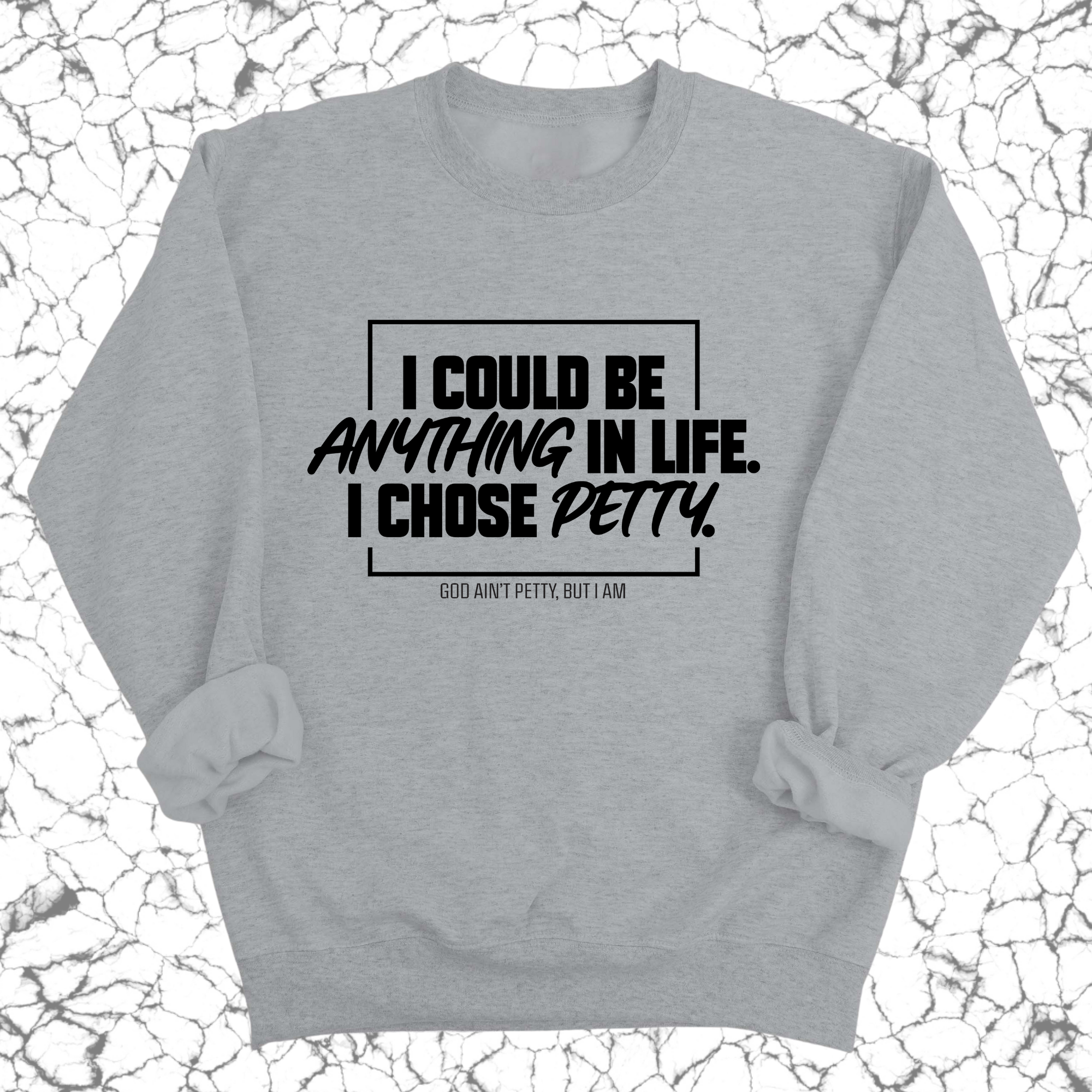 I could be anything in life. I chose petty Unisex Sweatshirt-Sweatshirt-The Original God Ain't Petty But I Am