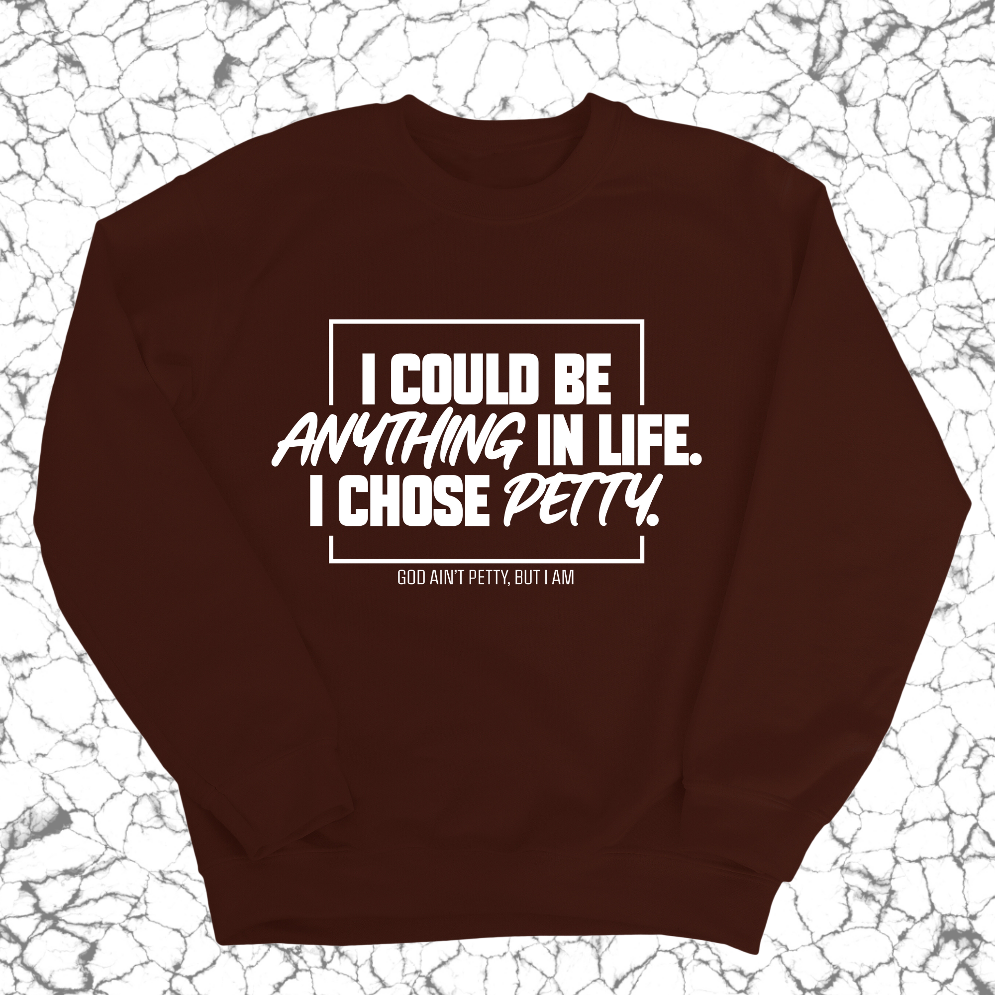 I could be anything in life. I chose petty Unisex Sweatshirt-Sweatshirt-The Original God Ain't Petty But I Am