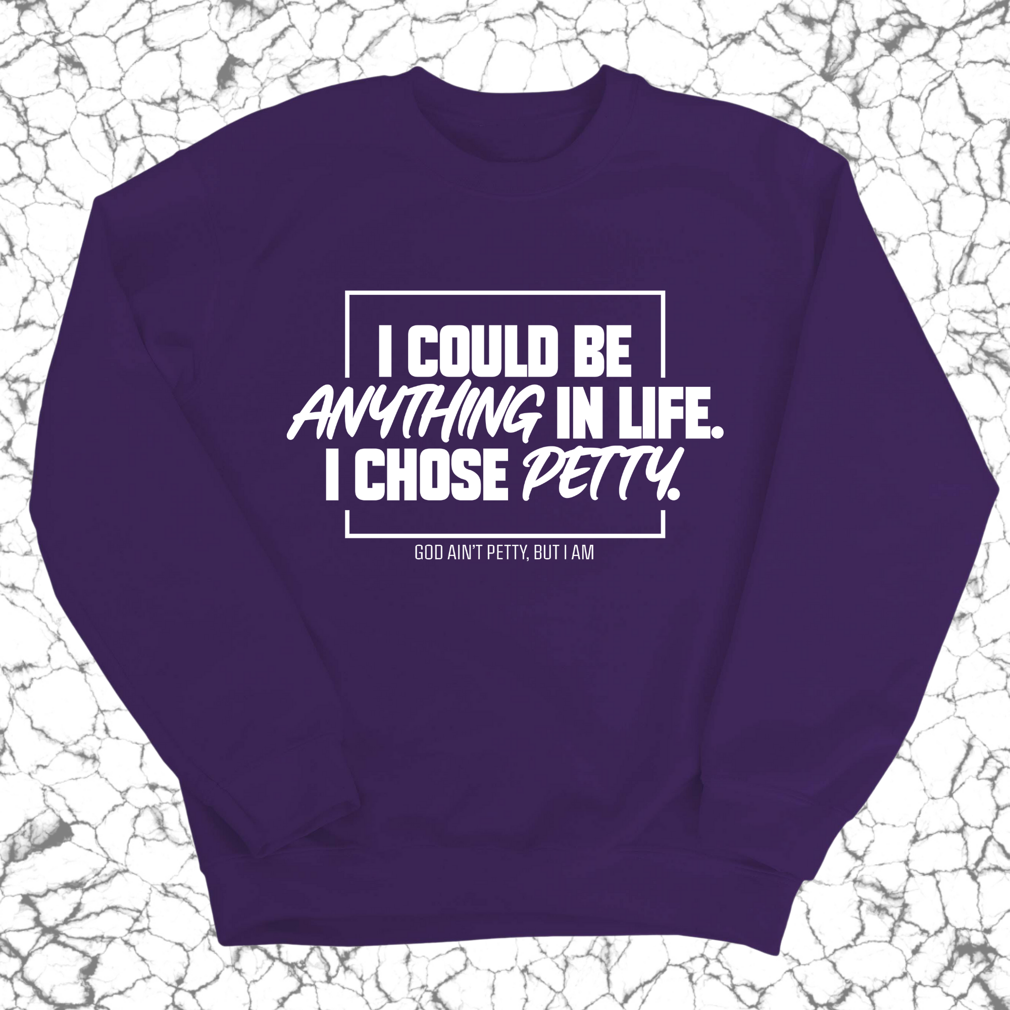 I could be anything in life. I chose petty Unisex Sweatshirt-Sweatshirt-The Original God Ain't Petty But I Am