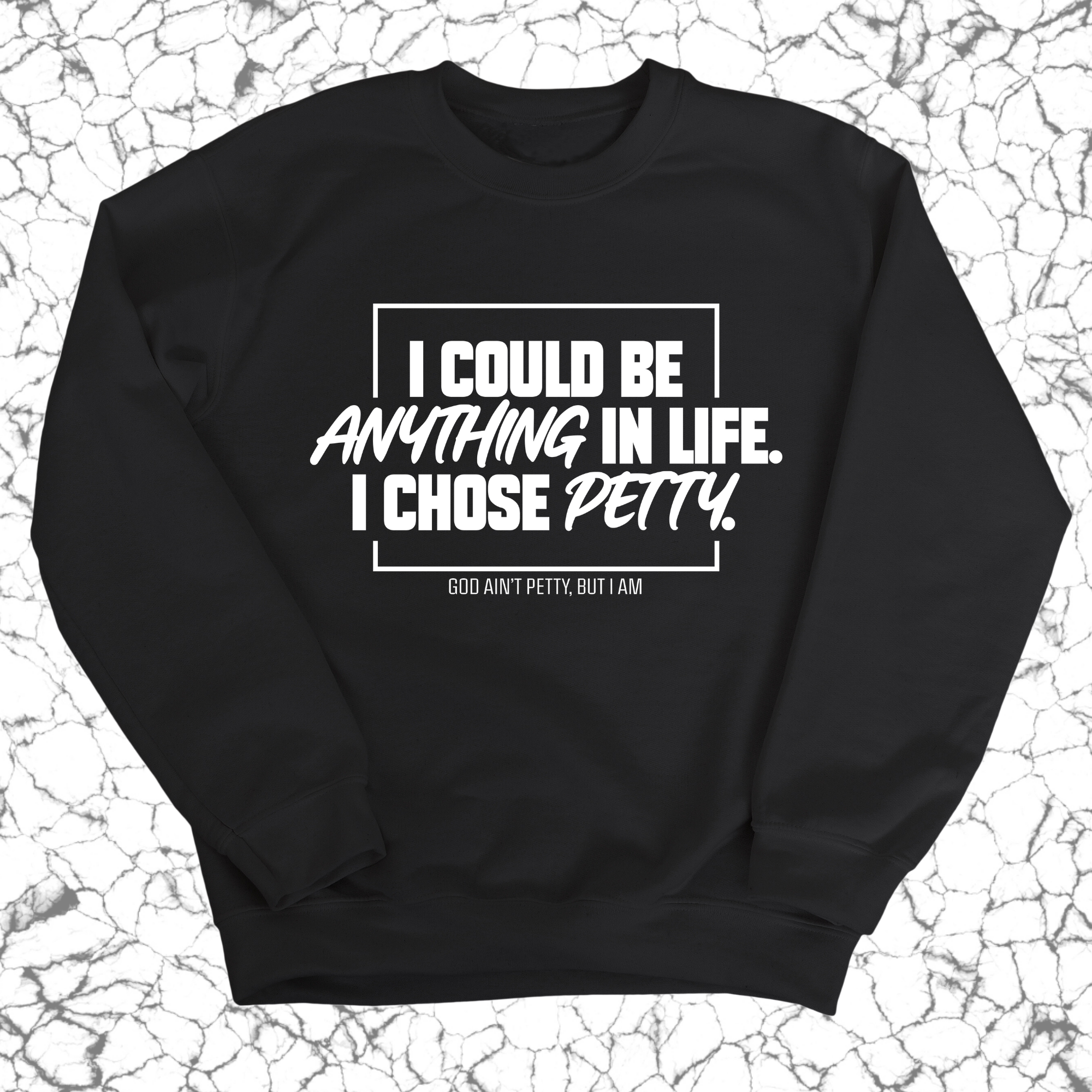 I could be anything in life. I chose petty Unisex Sweatshirt-Sweatshirt-The Original God Ain't Petty But I Am