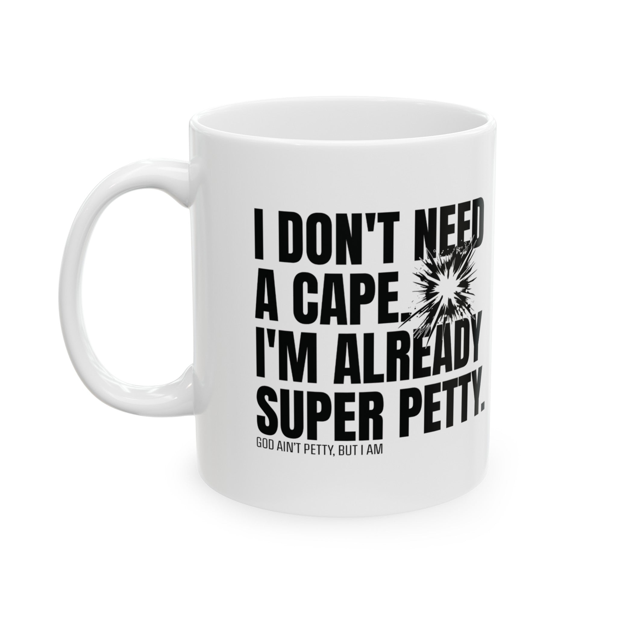 I don't need a cape. I'm already Super Petty Mug 11oz ( White & Black)-Mug-The Original God Ain't Petty But I Am