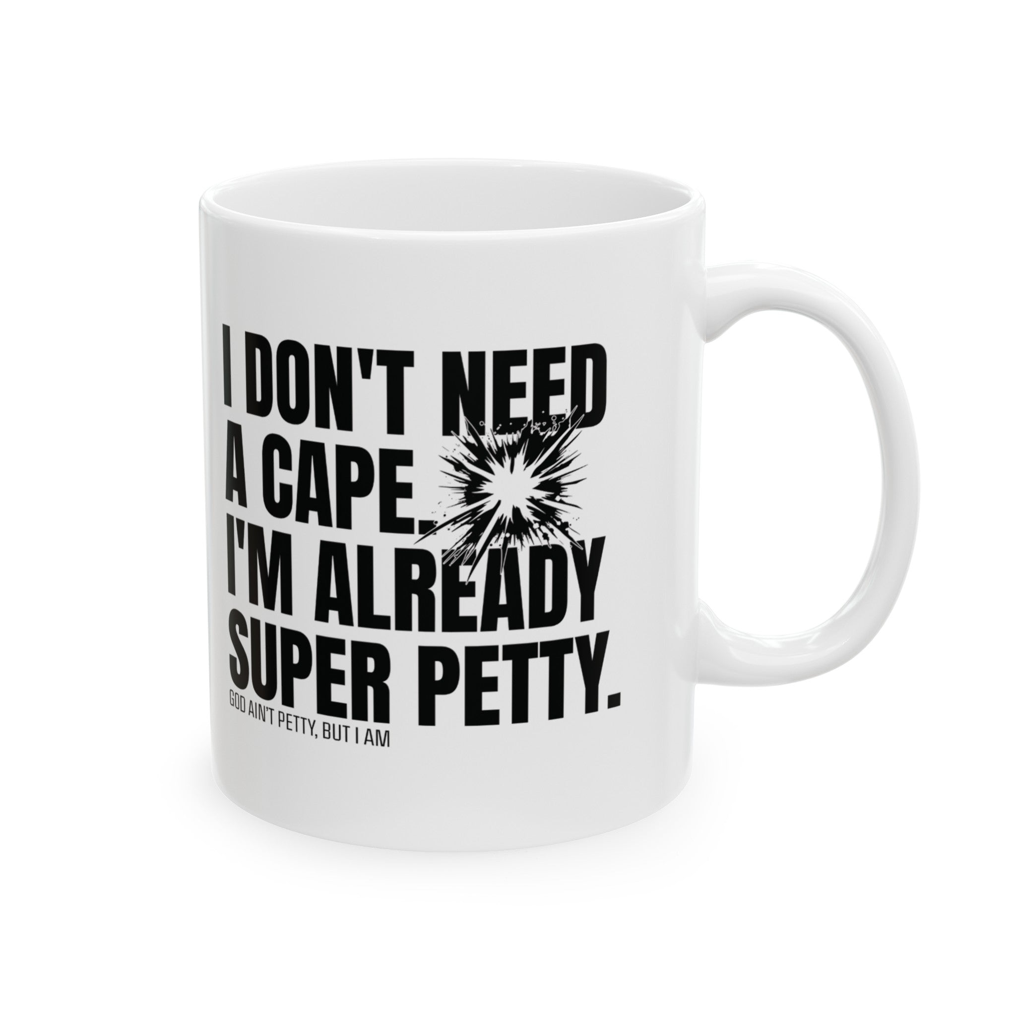 I don't need a cape. I'm already Super Petty Mug 11oz ( White & Black)-Mug-The Original God Ain't Petty But I Am