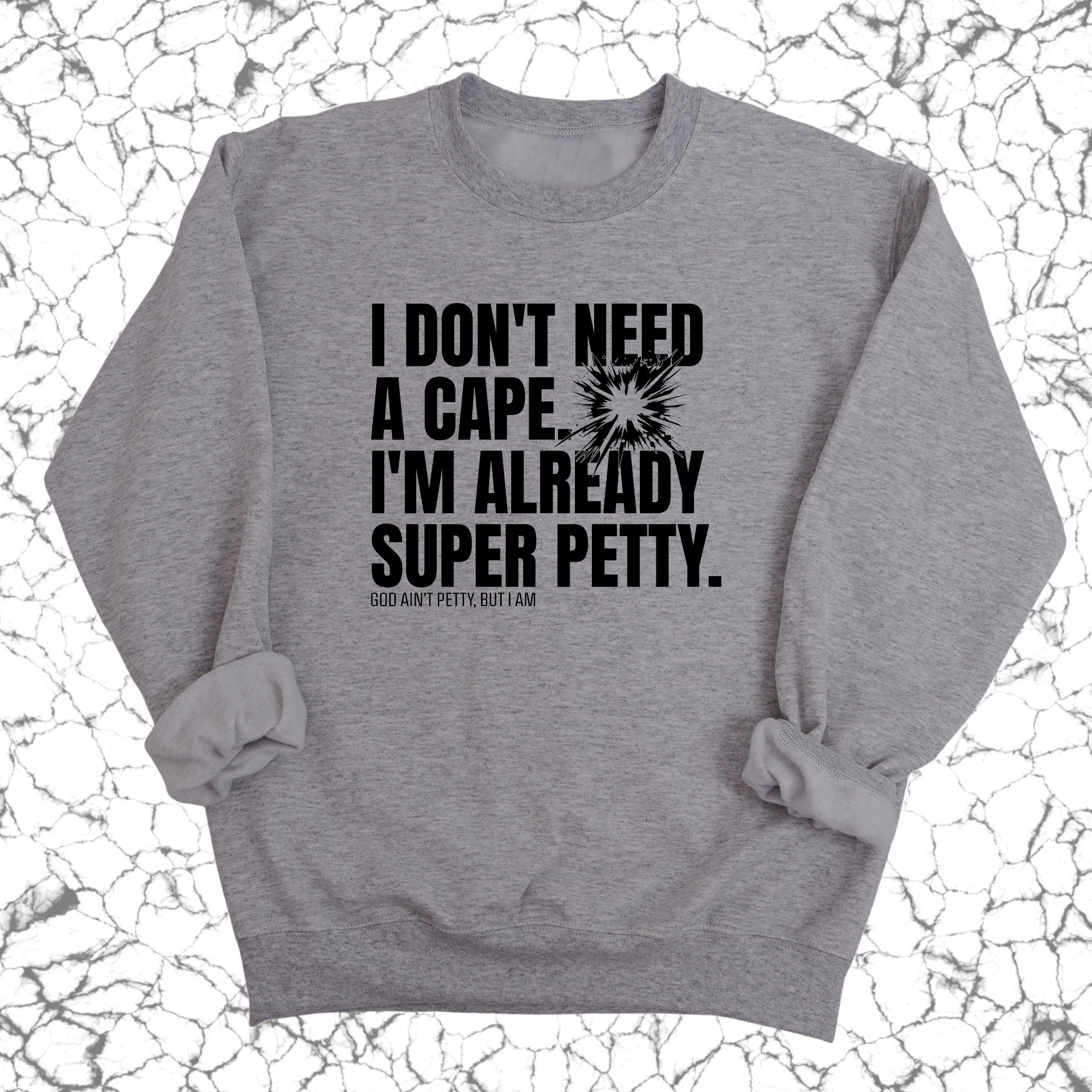 I don't need a cape. I'm already super petty Unisex Sweatshirt-Sweatshirt-The Original God Ain't Petty But I Am