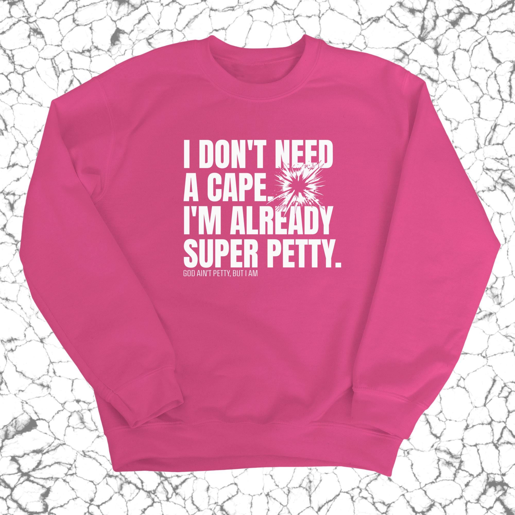 I don't need a cape. I'm already super petty Unisex Sweatshirt-Sweatshirt-The Original God Ain't Petty But I Am