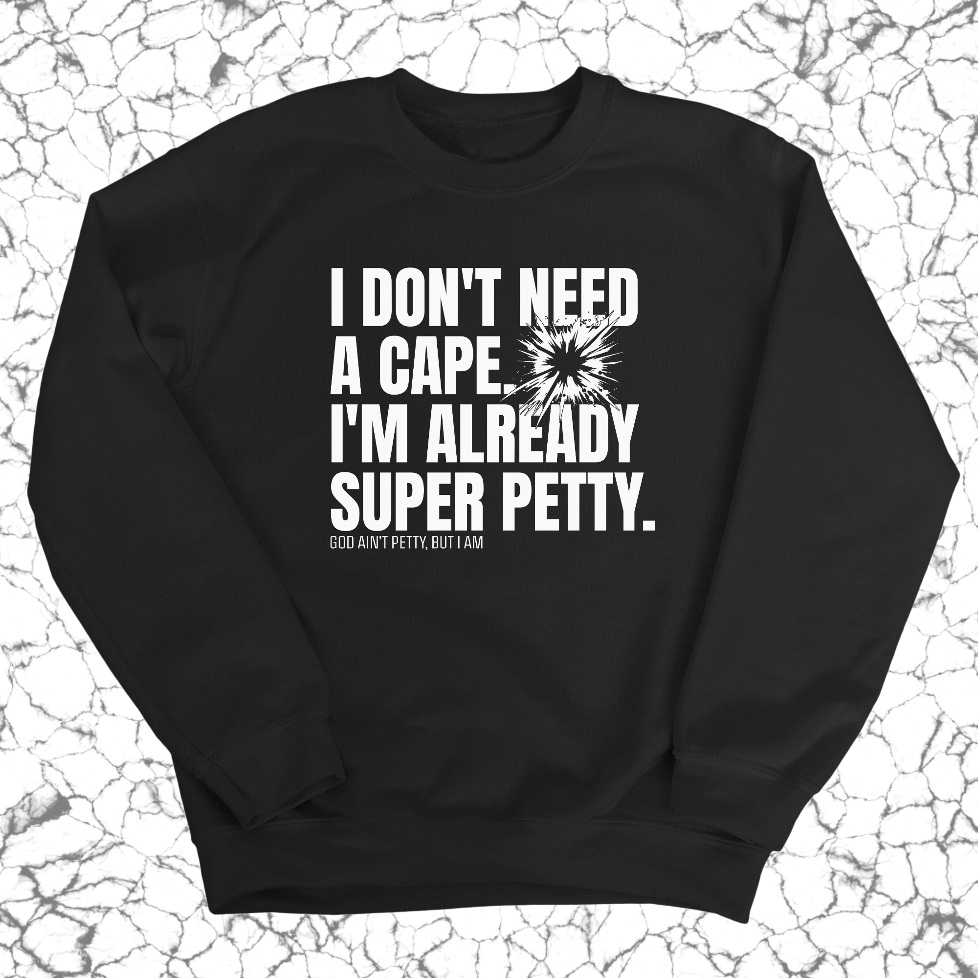 I don't need a cape. I'm already super petty Unisex Sweatshirt-Sweatshirt-The Original God Ain't Petty But I Am