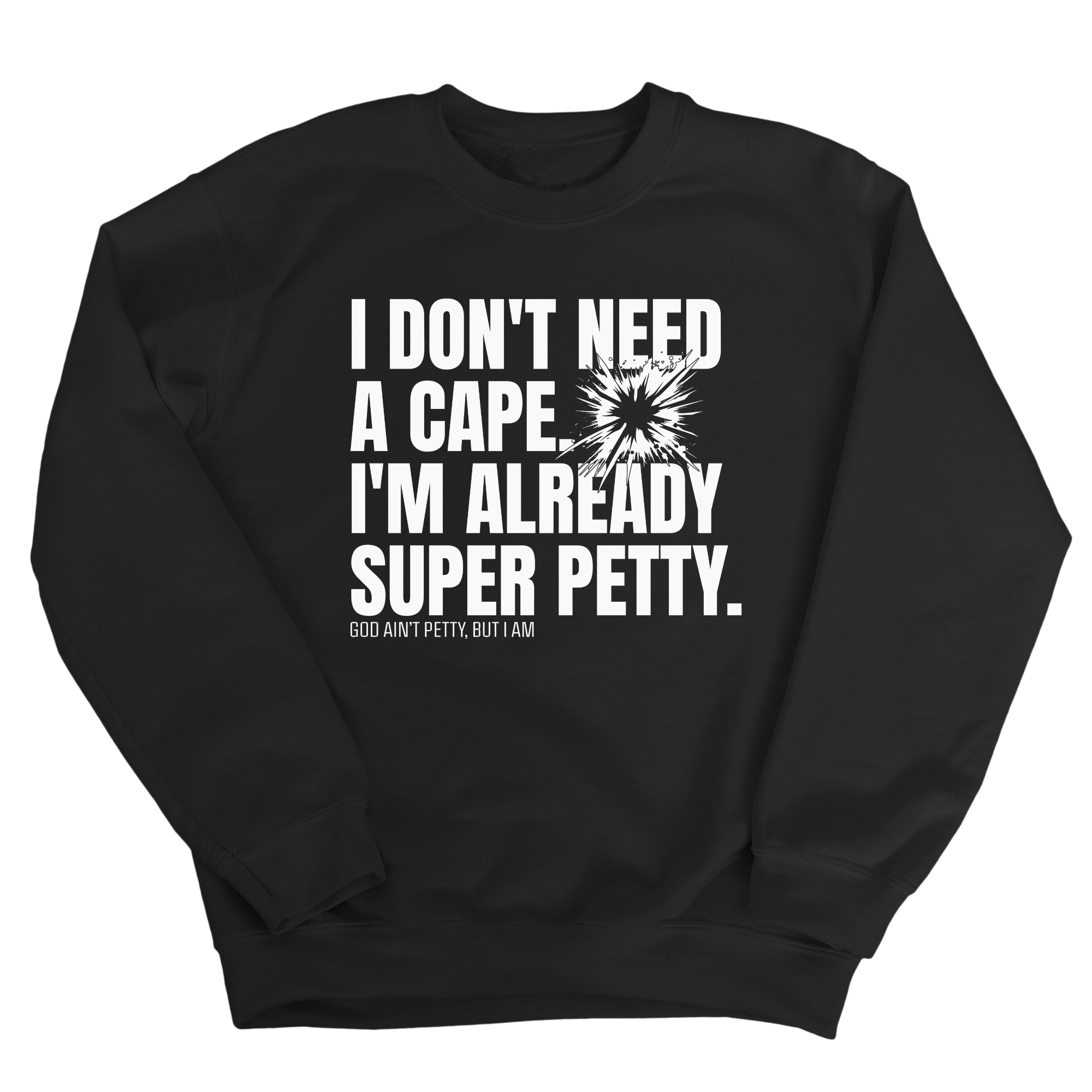 I don't need a cape. I'm already super petty Unisex Sweatshirt-Sweatshirt-The Original God Ain't Petty But I Am