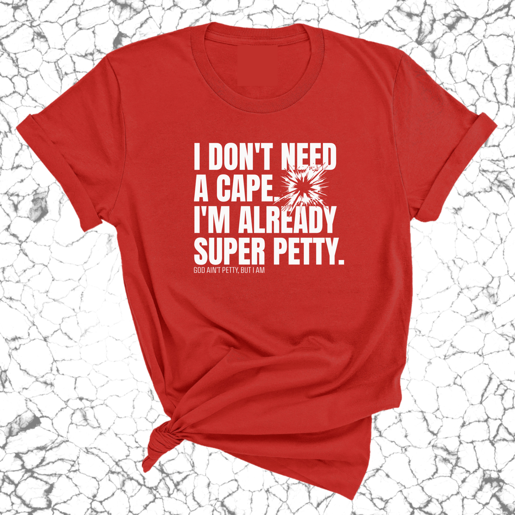 I don't need a cape. I'm already super petty Unisex Tee-T-Shirt-The Original God Ain't Petty But I Am