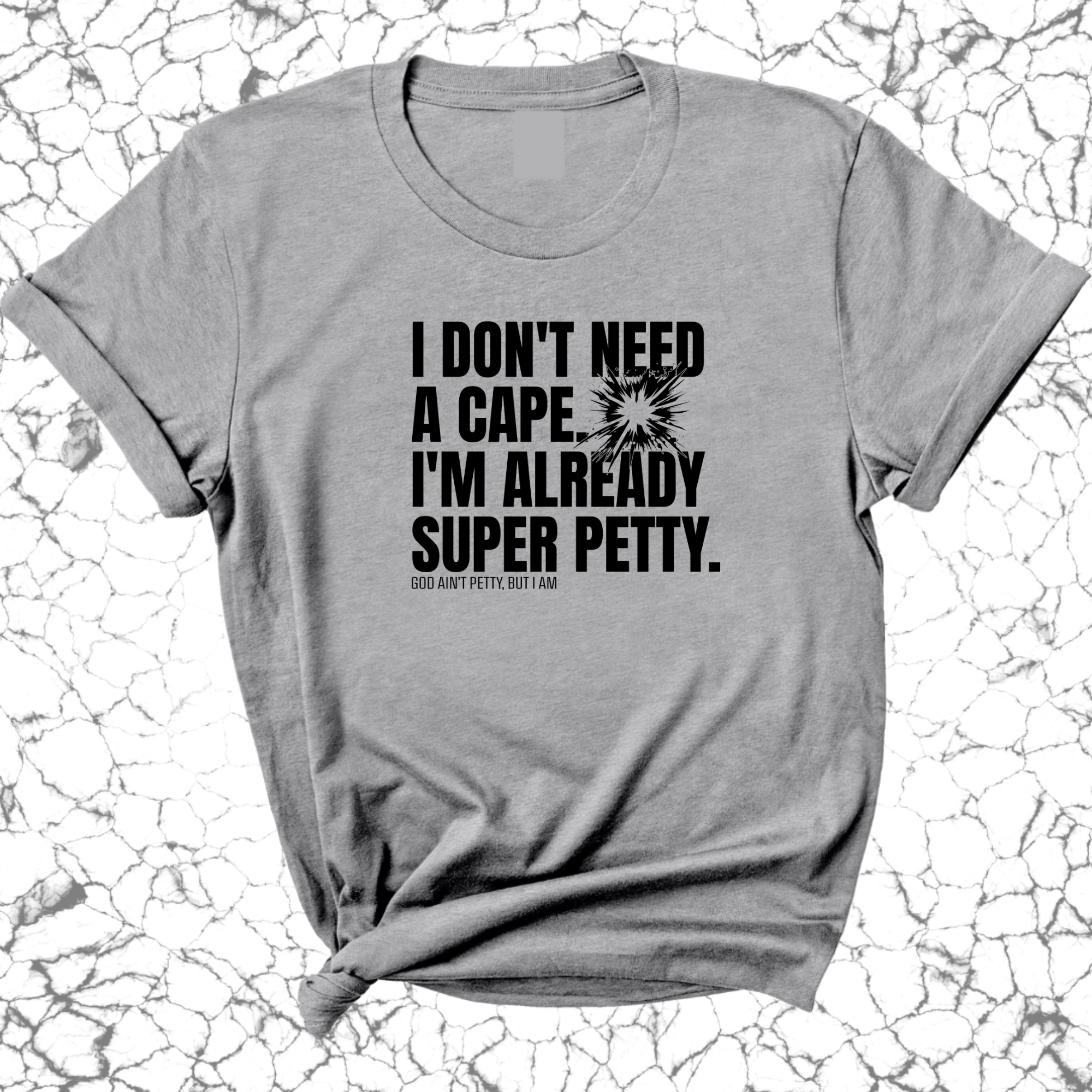 I don't need a cape. I'm already super petty Unisex Tee-T-Shirt-The Original God Ain't Petty But I Am