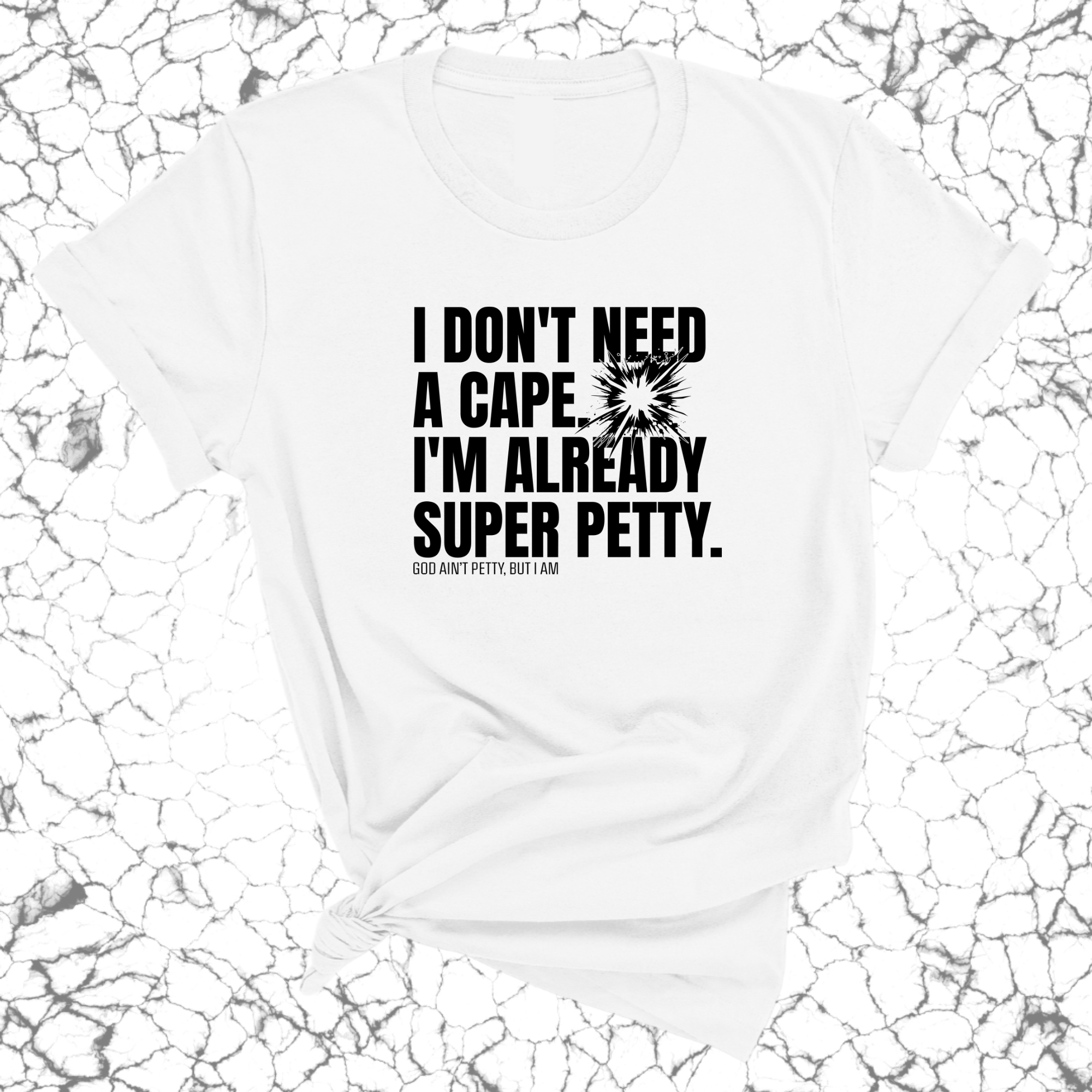 I don't need a cape. I'm already super petty Unisex Tee-T-Shirt-The Original God Ain't Petty But I Am