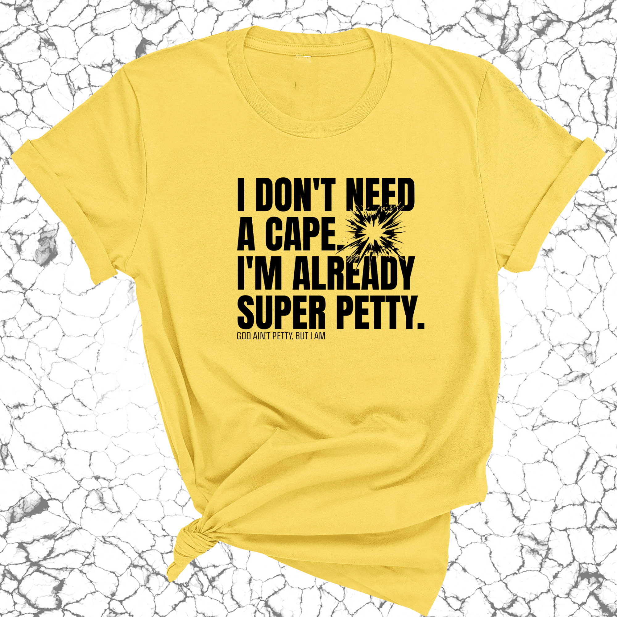 I don't need a cape. I'm already super petty Unisex Tee-T-Shirt-The Original God Ain't Petty But I Am