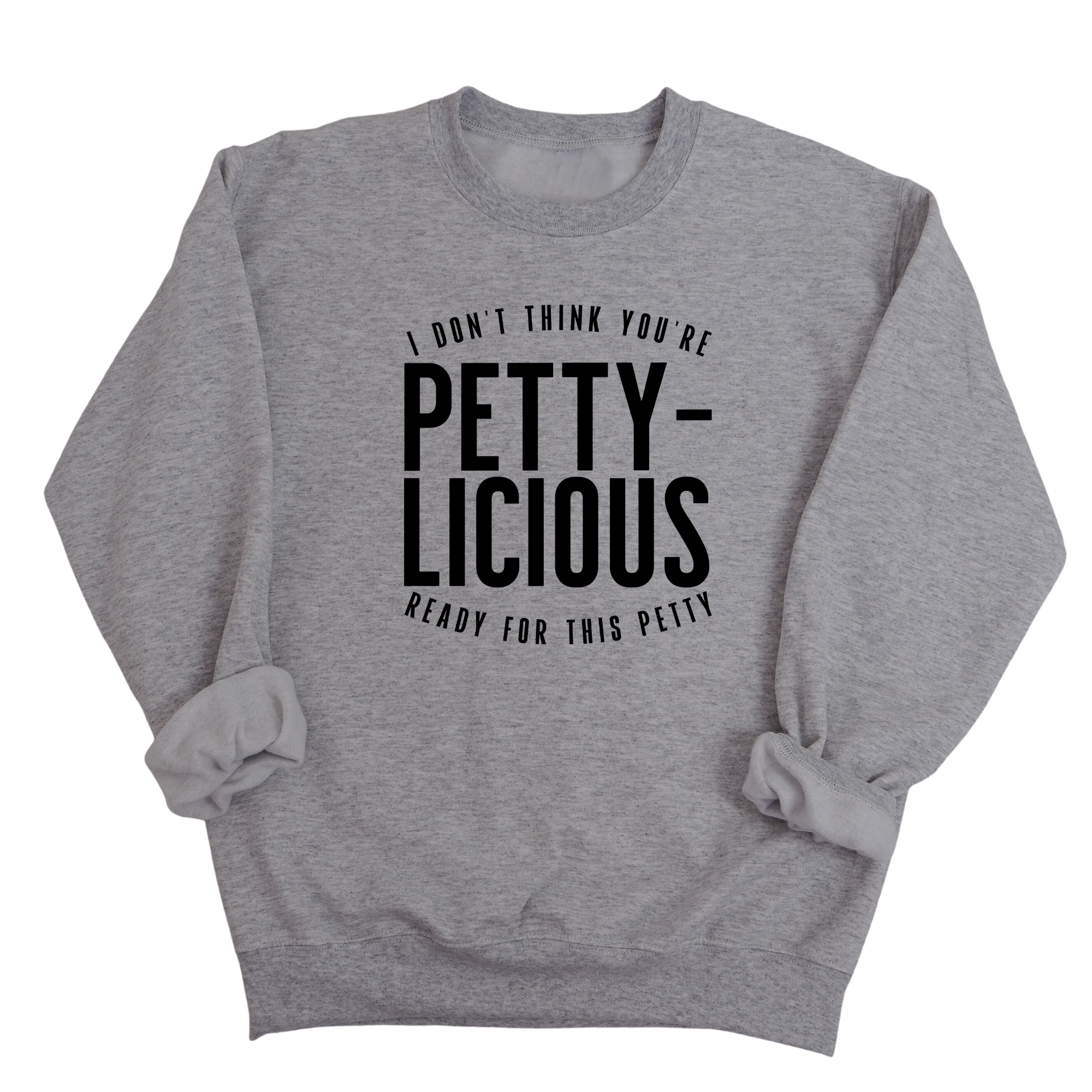 I don't think you're ready for this Pettylicious Unisex Sweatshirt-Sweatshirt-The Original God Ain't Petty But I Am