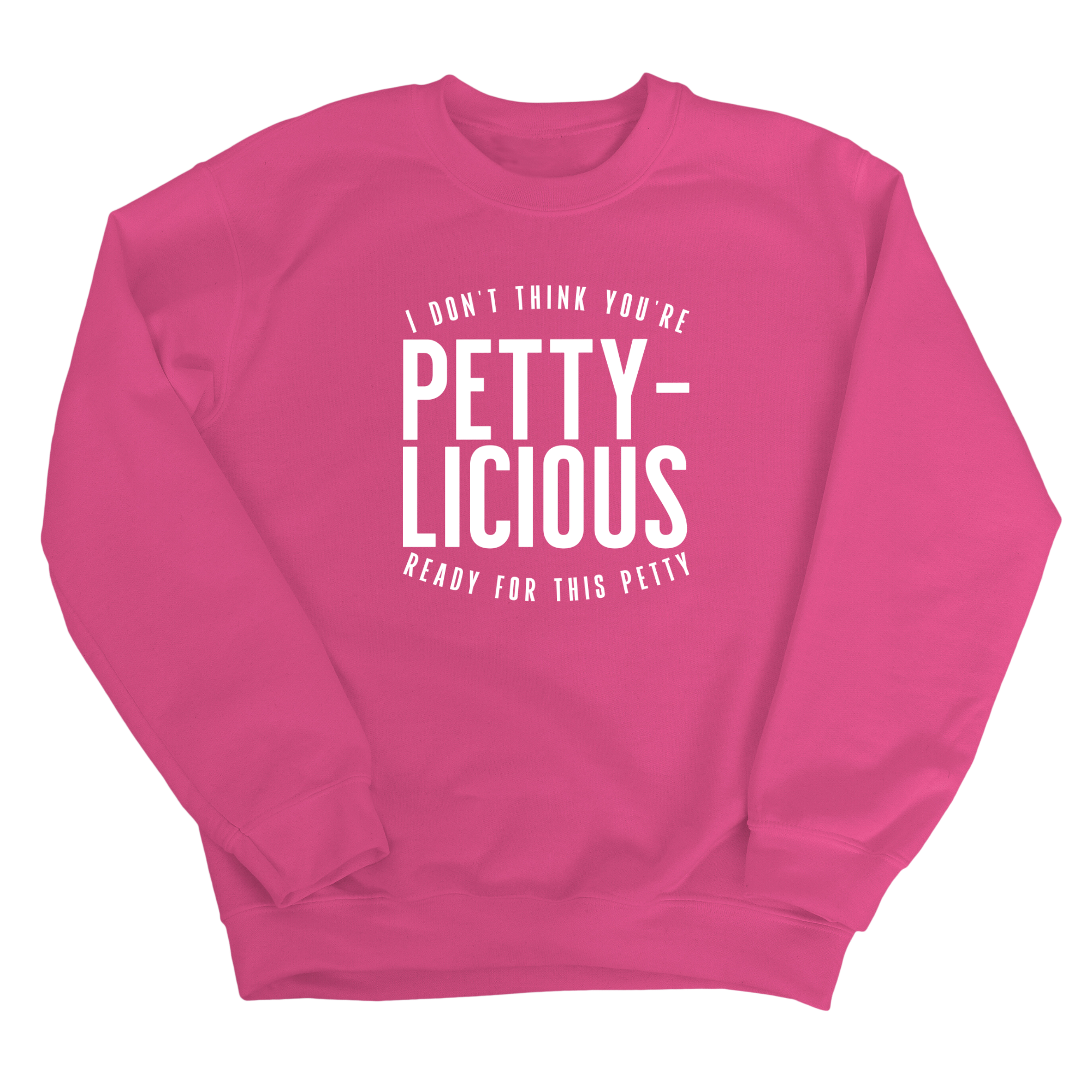 I don't think you're ready for this Pettylicious Unisex Sweatshirt-Sweatshirt-The Original God Ain't Petty But I Am