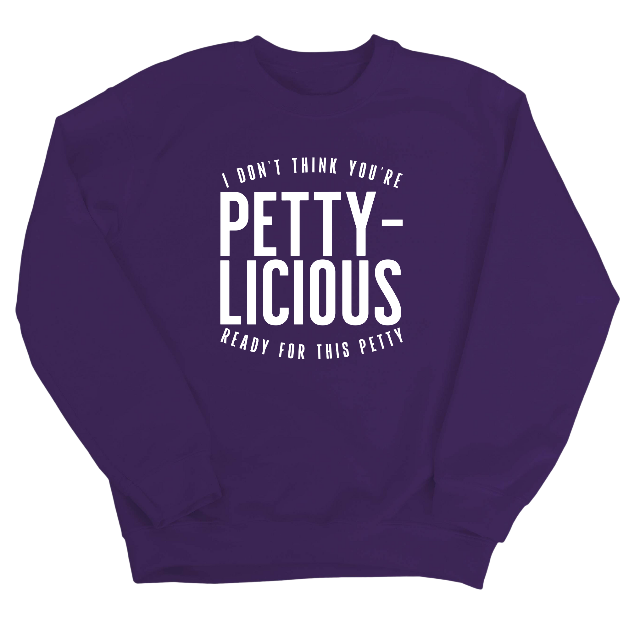 I don't think you're ready for this Pettylicious Unisex Sweatshirt-Sweatshirt-The Original God Ain't Petty But I Am