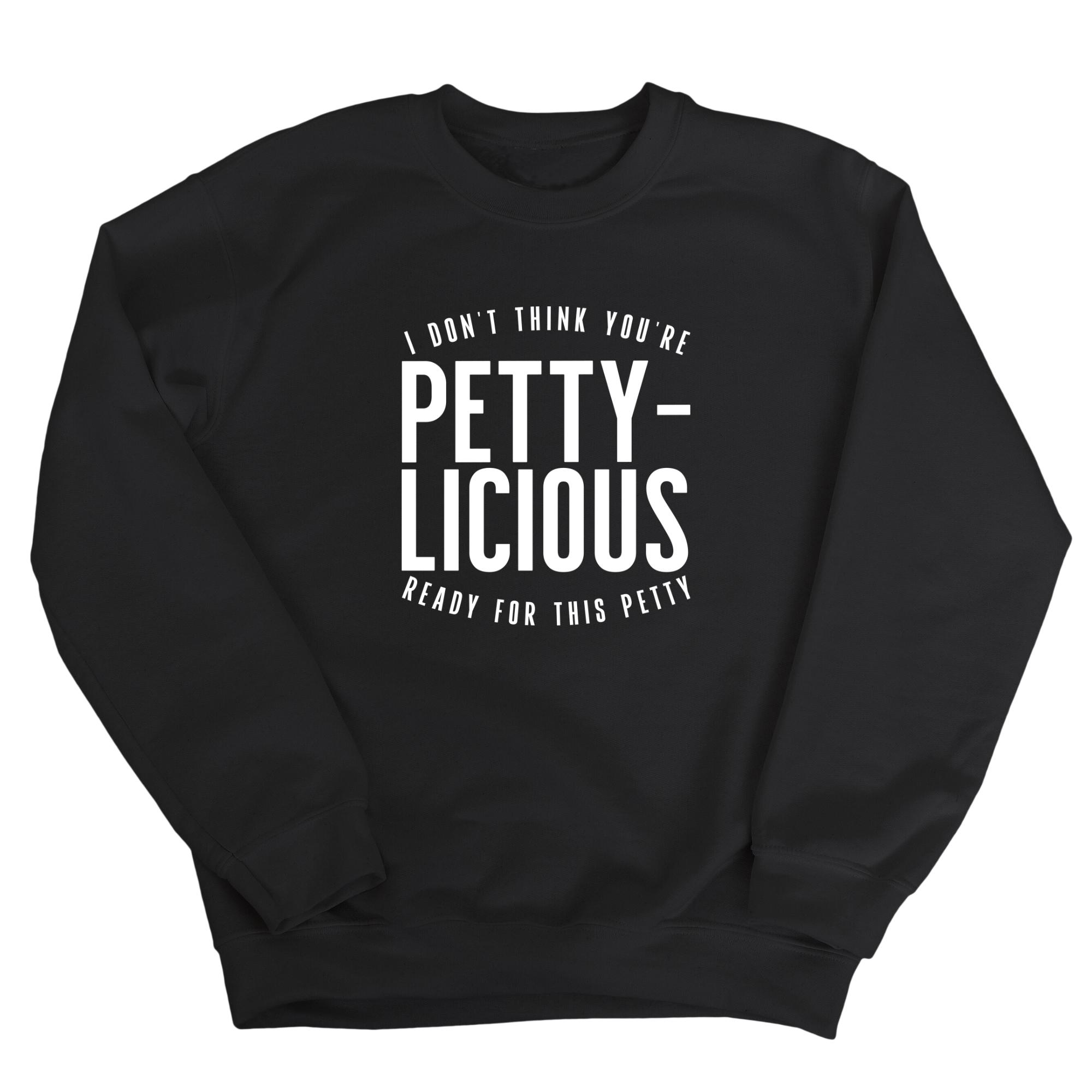 I don't think you're ready for this Pettylicious Unisex Sweatshirt-Sweatshirt-The Original God Ain't Petty But I Am