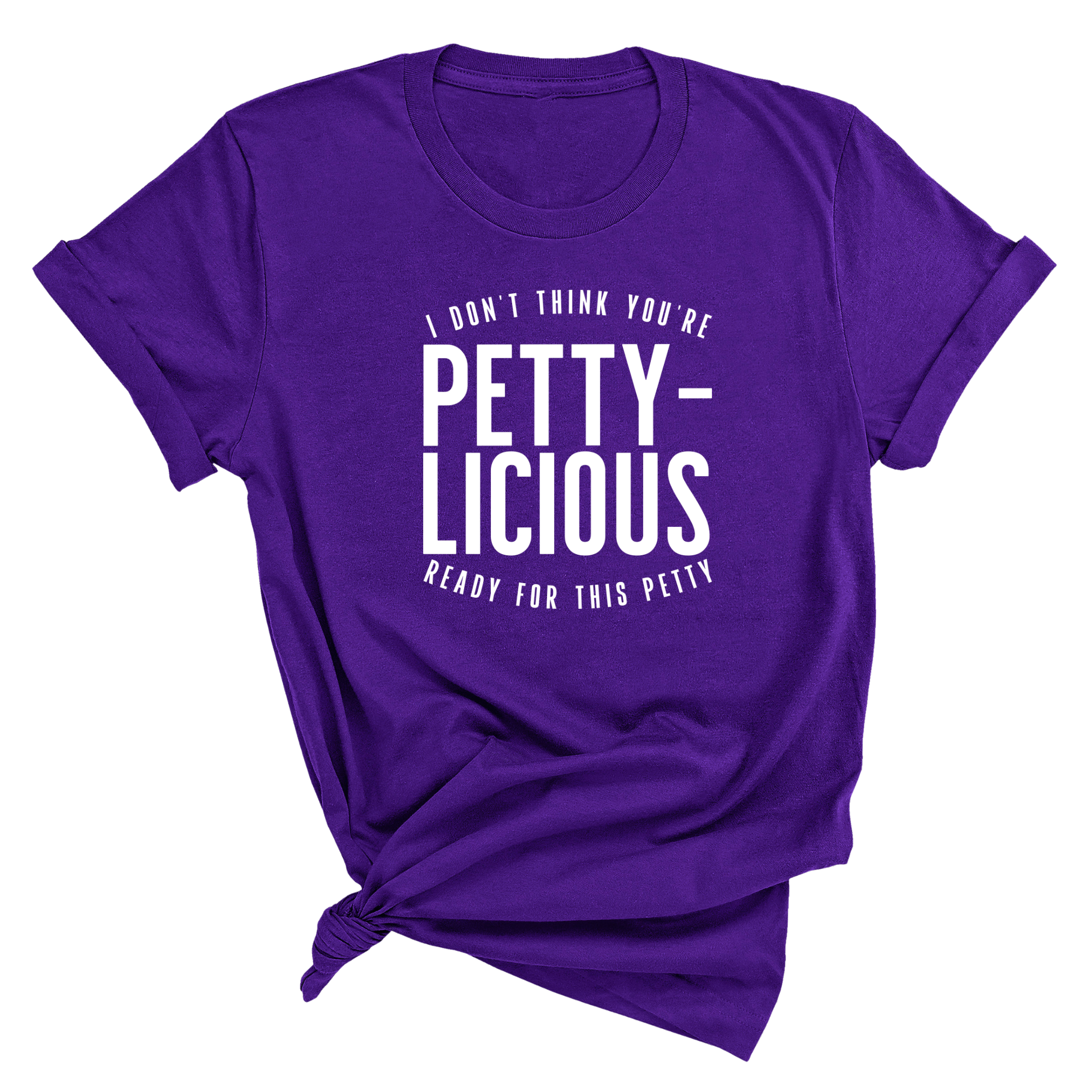 I don't think you're ready for this Pettylicious Unisex Tee-T-Shirt-The Original God Ain't Petty But I Am