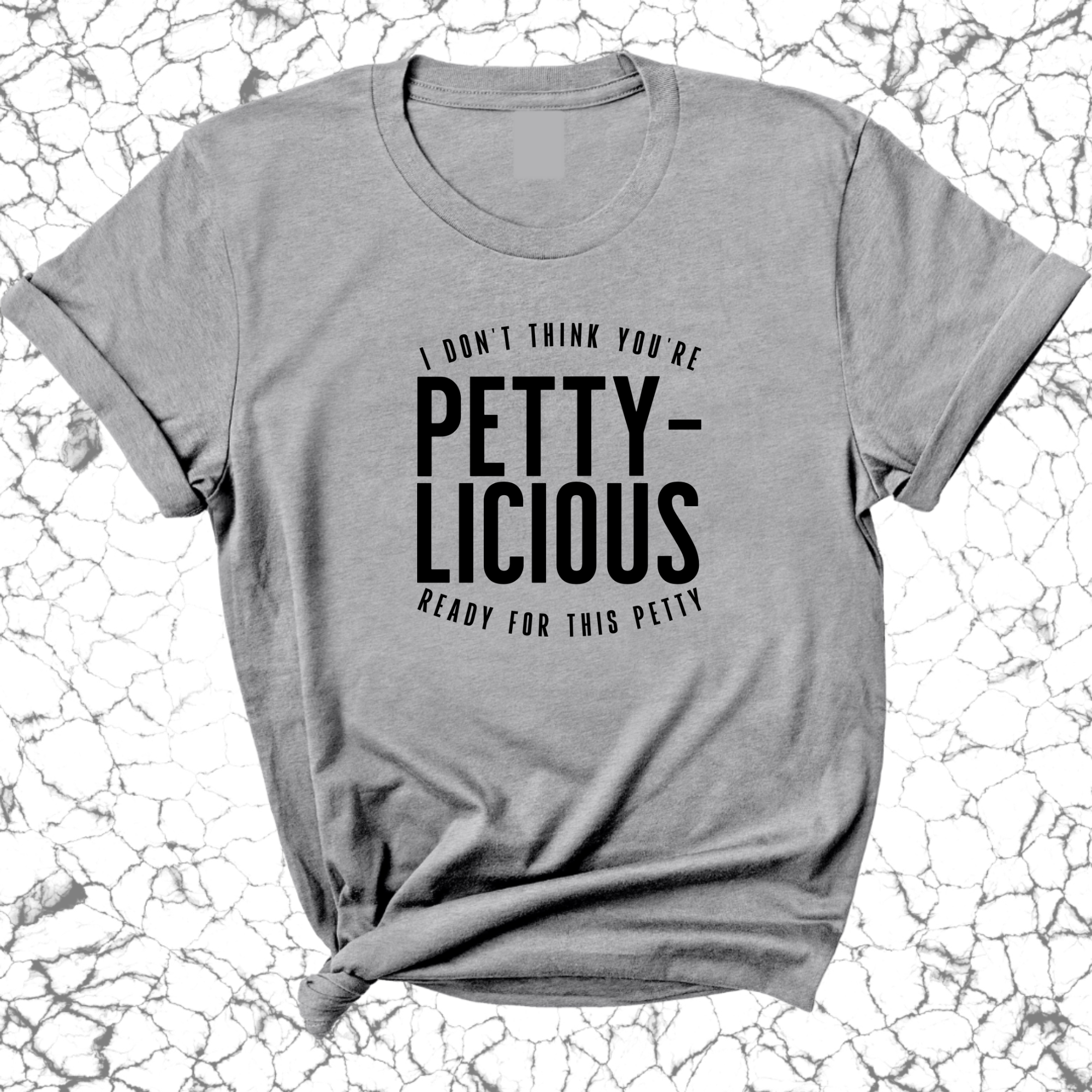 I don't think you're ready for this Pettylicious Unisex Tee-T-Shirt-The Original God Ain't Petty But I Am