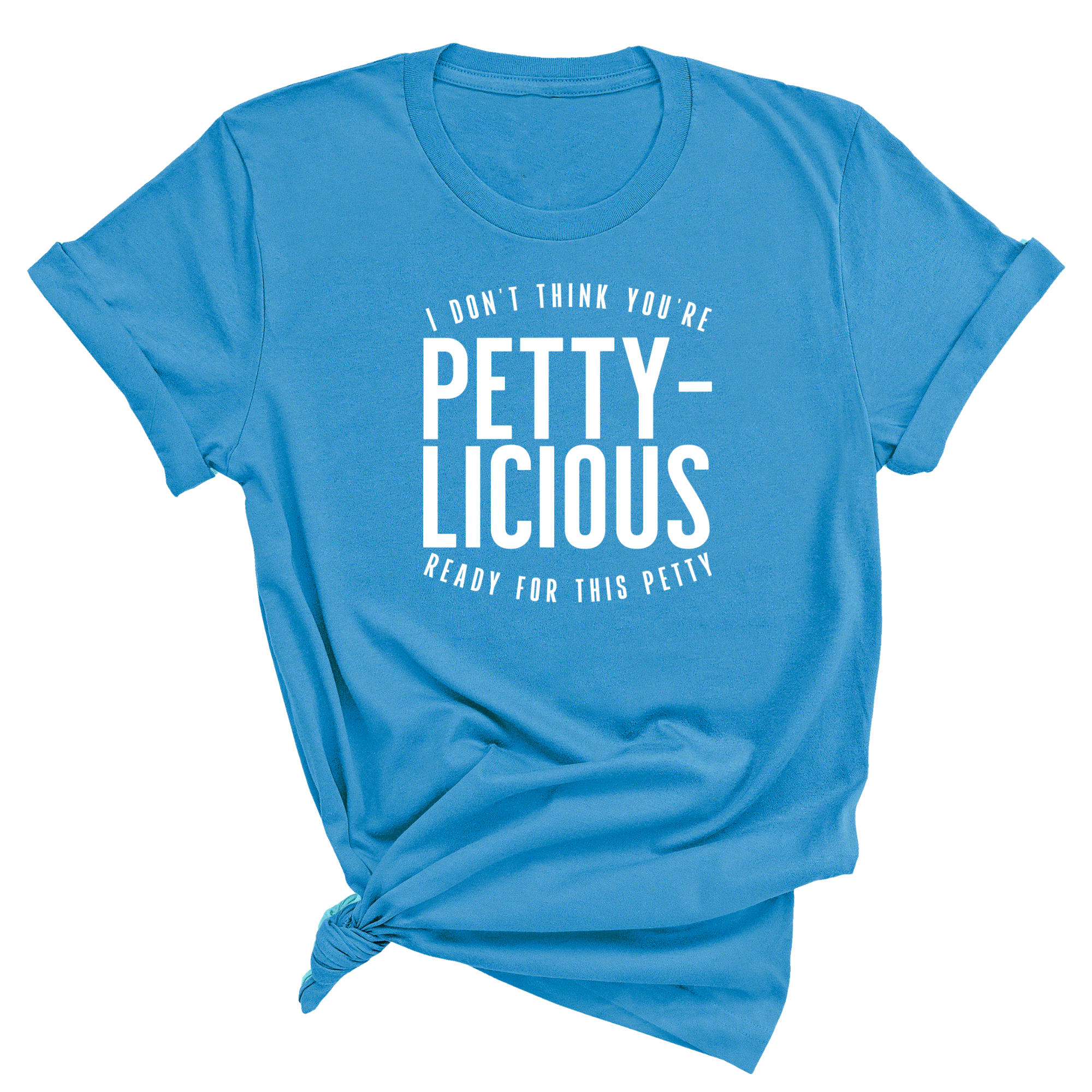 I don't think you're ready for this Pettylicious Unisex Tee-T-Shirt-The Original God Ain't Petty But I Am