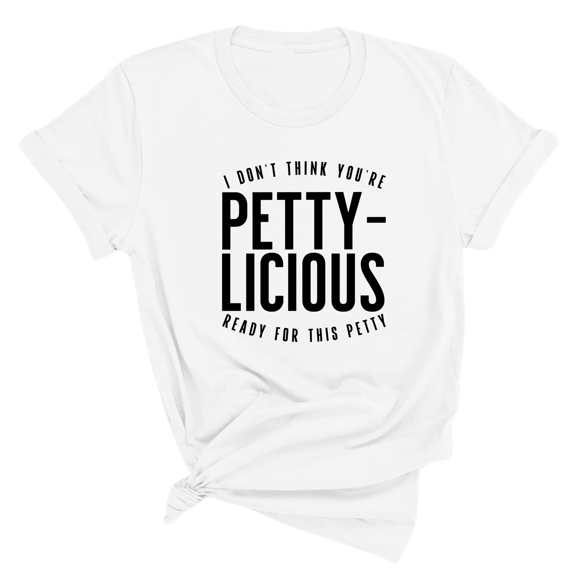 I don't think you're ready for this Pettylicious Unisex Tee-T-Shirt-The Original God Ain't Petty But I Am