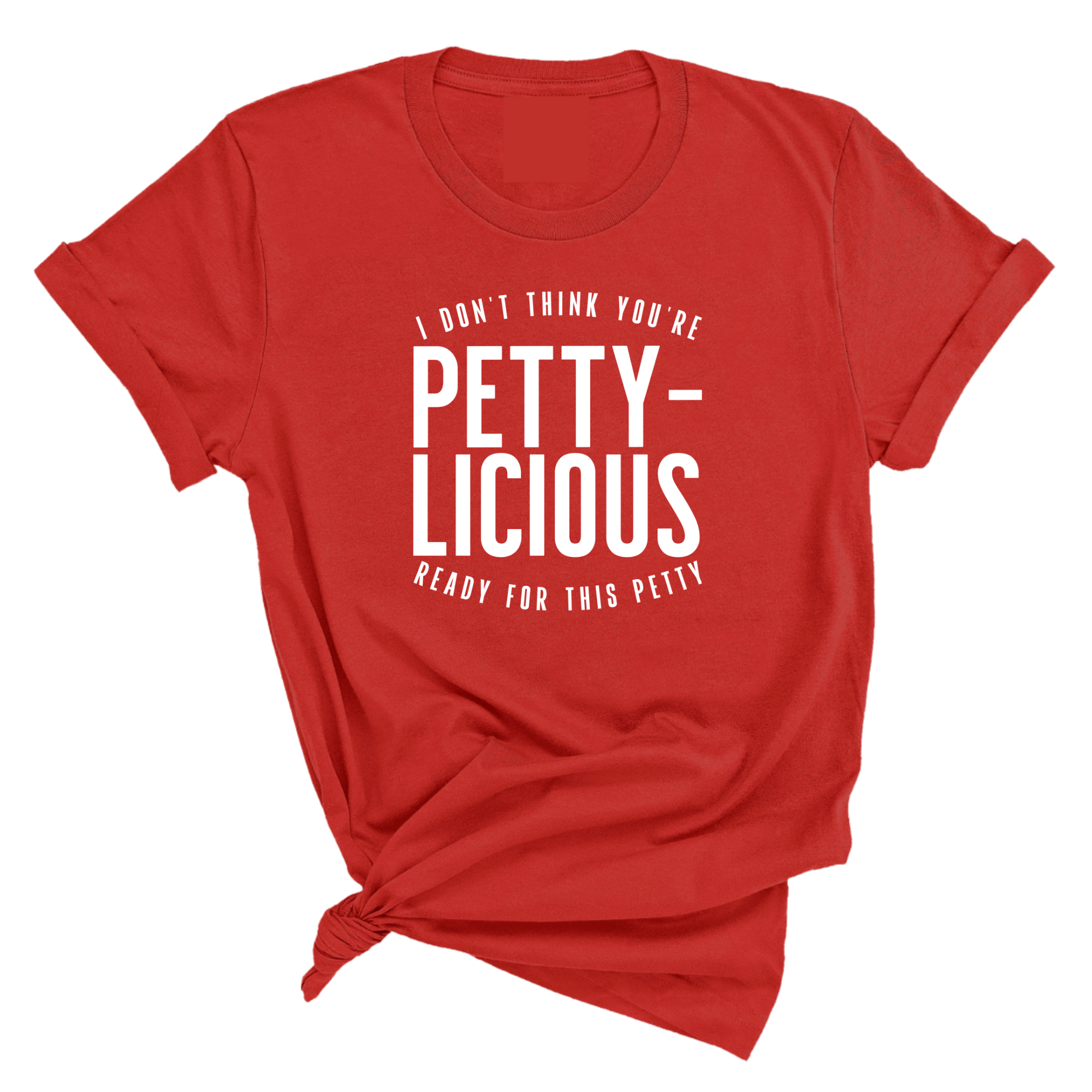 I don't think you're ready for this Pettylicious Unisex Tee-T-Shirt-The Original God Ain't Petty But I Am