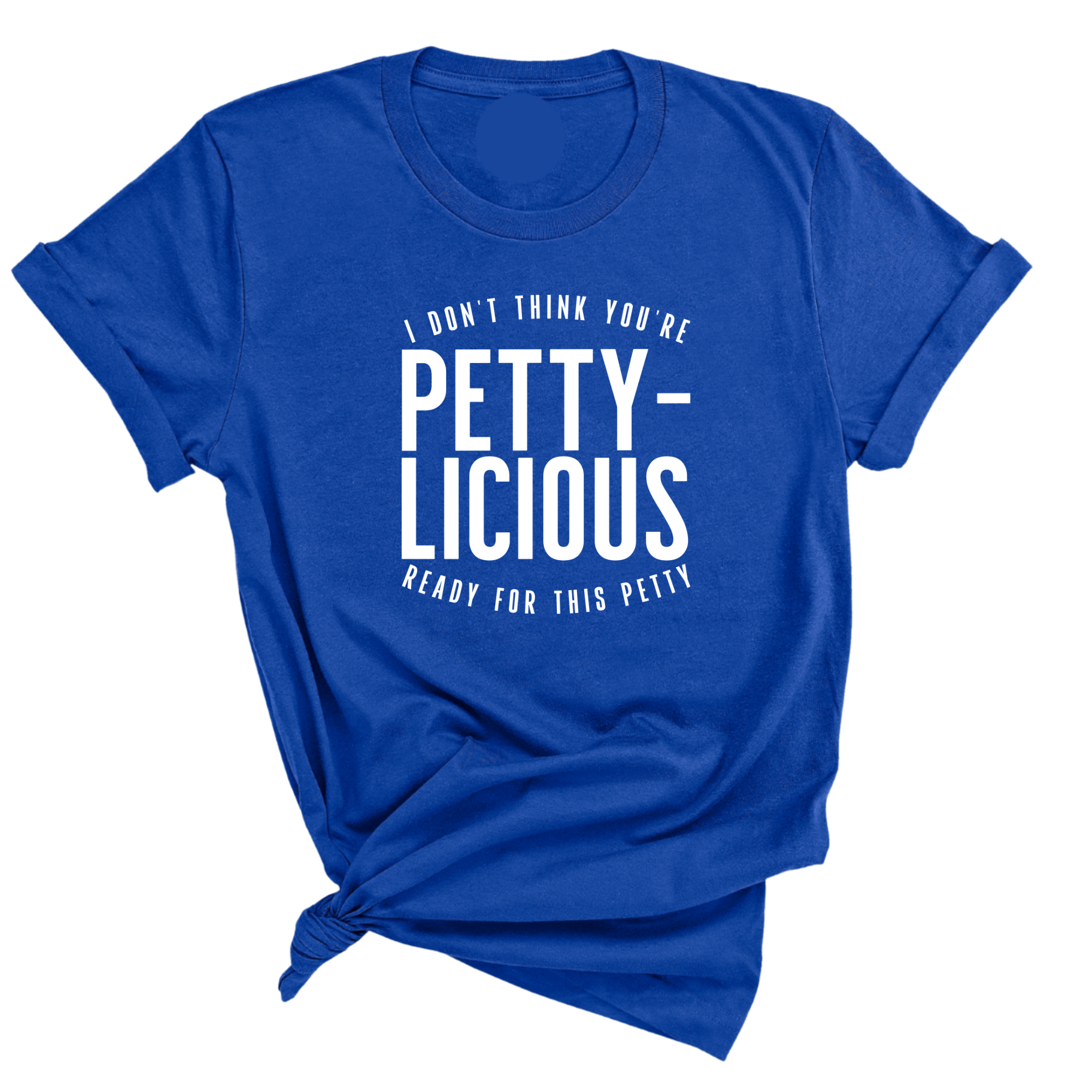 I don't think you're ready for this Pettylicious Unisex Tee-T-Shirt-The Original God Ain't Petty But I Am