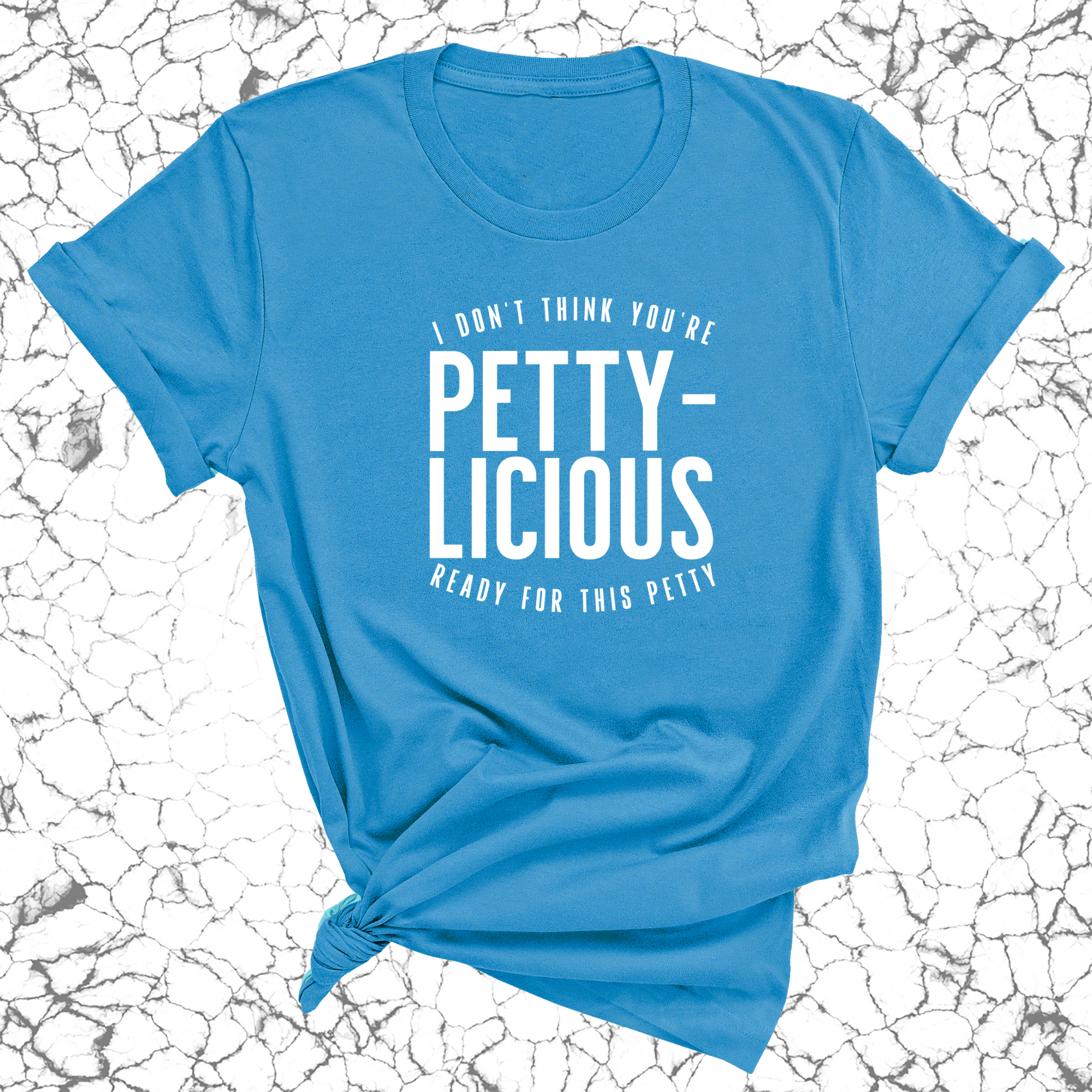 I don't think you're ready for this Pettylicious Unisex Tee-T-Shirt-The Original God Ain't Petty But I Am