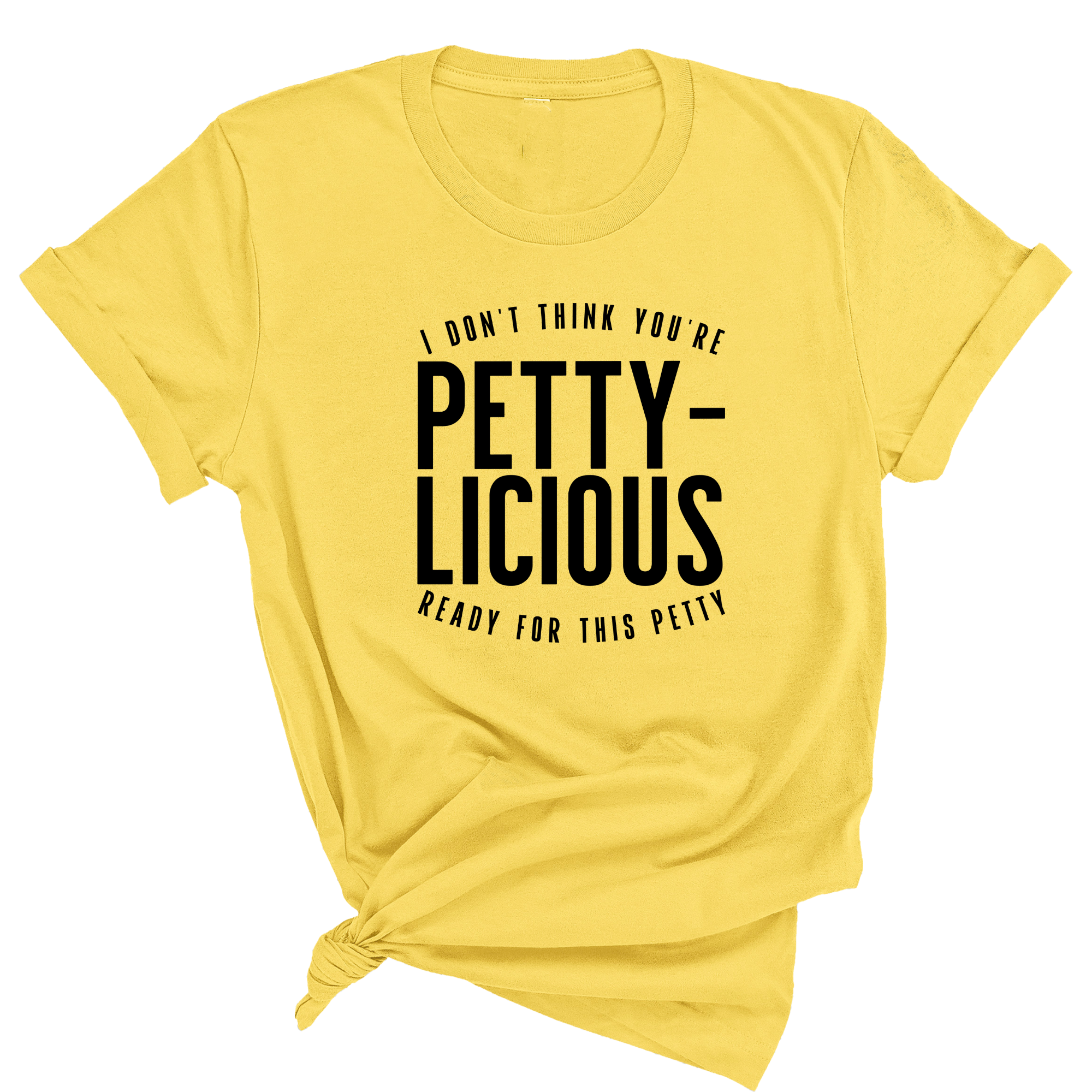 I don't think you're ready for this Pettylicious Unisex Tee-T-Shirt-The Original God Ain't Petty But I Am