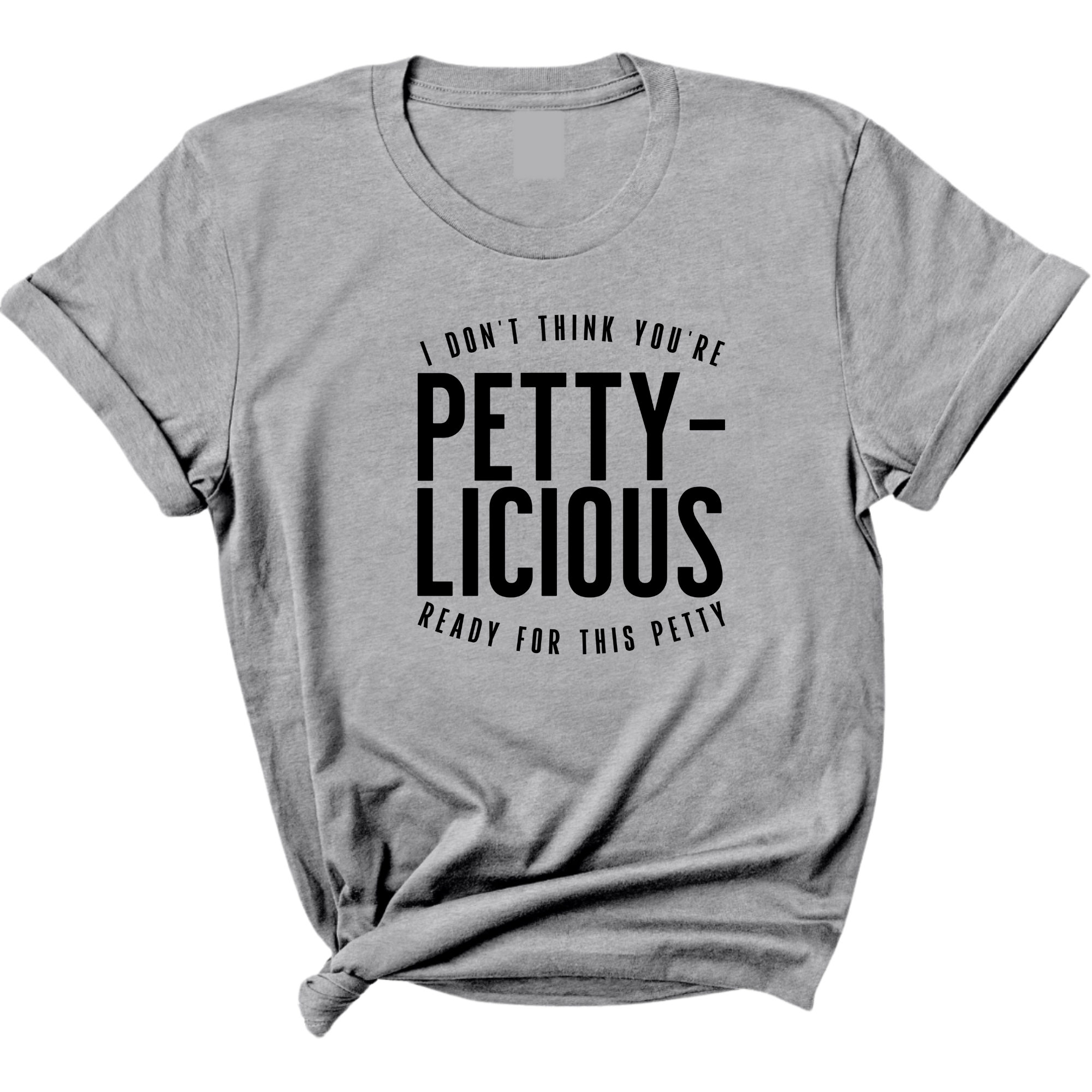 I don't think you're ready for this Pettylicious Unisex Tee-T-Shirt-The Original God Ain't Petty But I Am