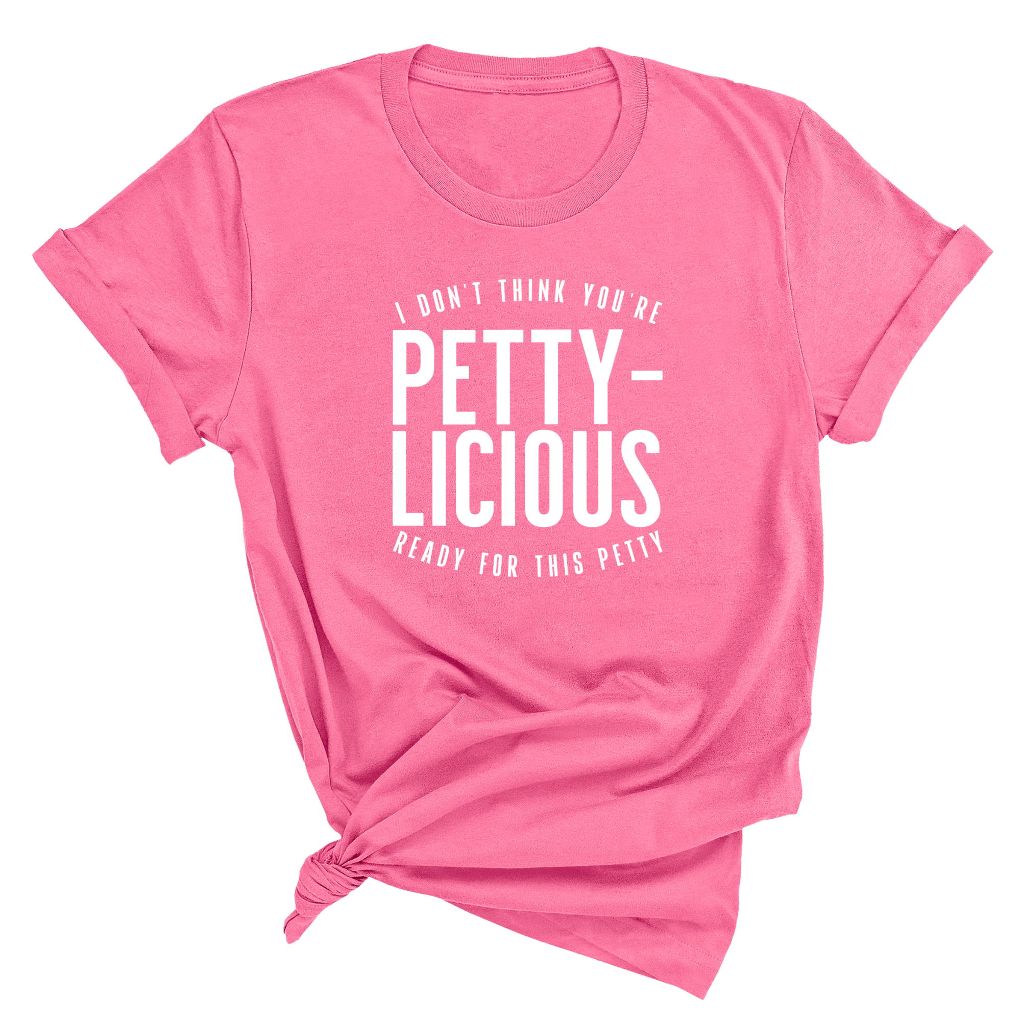 I don't think you're ready for this Pettylicious Unisex Tee-T-Shirt-The Original God Ain't Petty But I Am