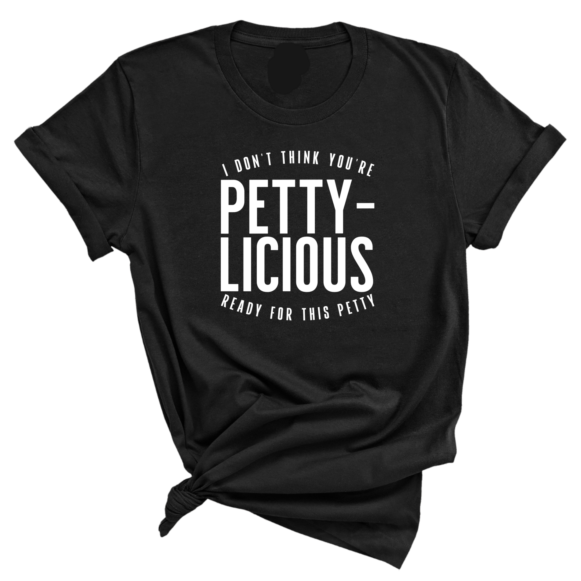 I don't think you're ready for this Pettylicious Unisex Tee-T-Shirt-The Original God Ain't Petty But I Am