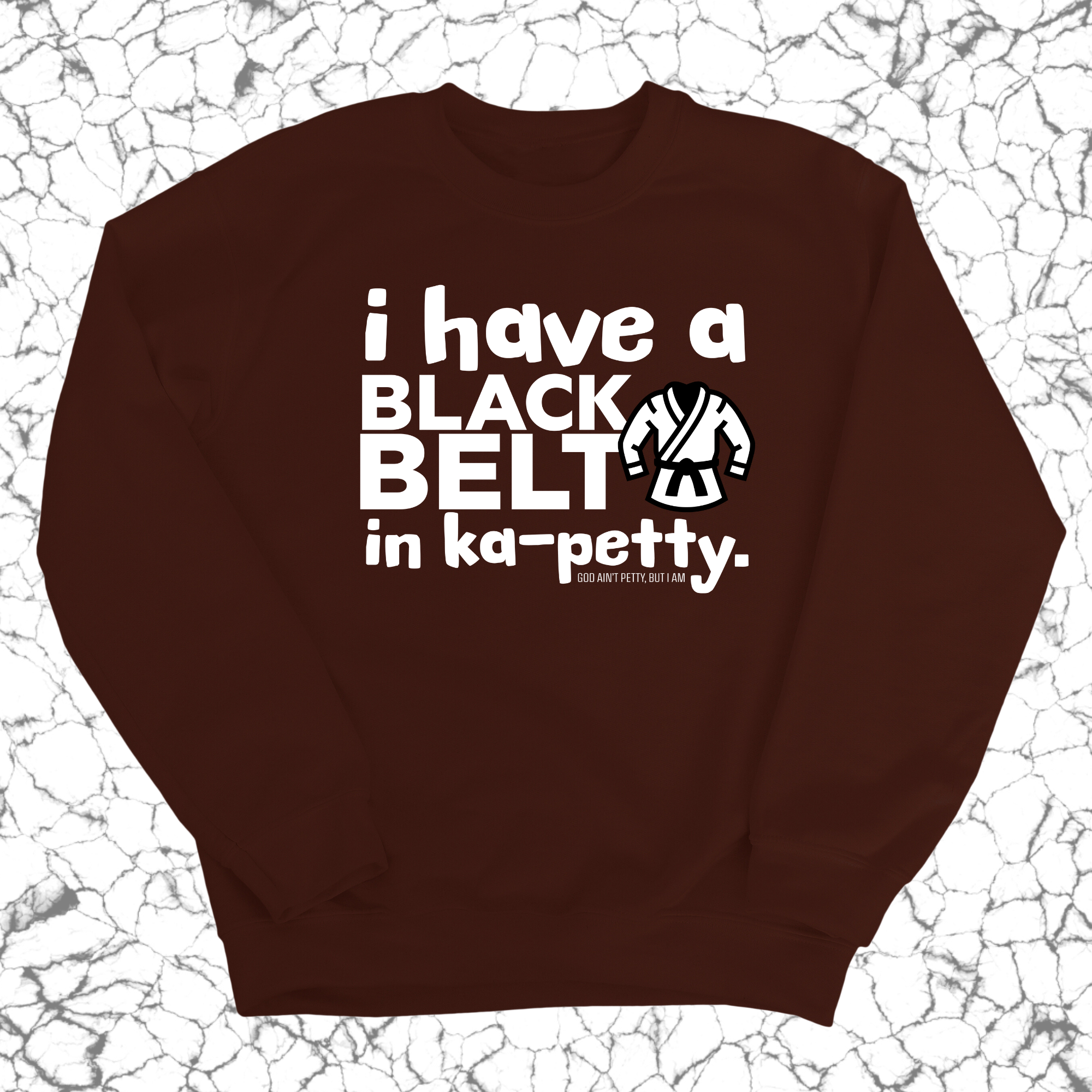 I have a black belt in Ka-Petty Unisex Sweatshirt-Sweatshirt-The Original God Ain't Petty But I Am