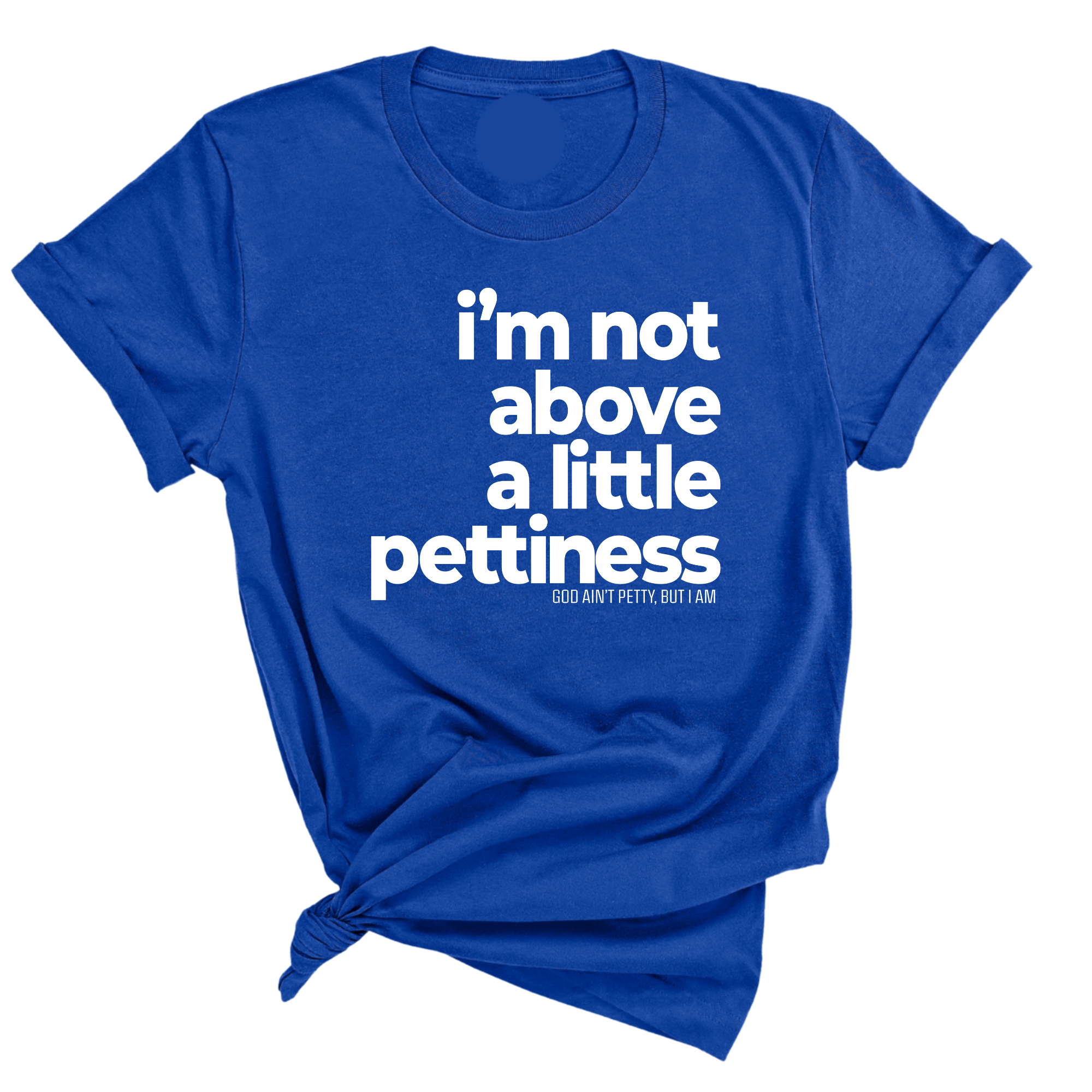 I'm not above a little pettiness Unisex tee (QUIZ)-T-Shirt-The Original God Ain't Petty But I Am