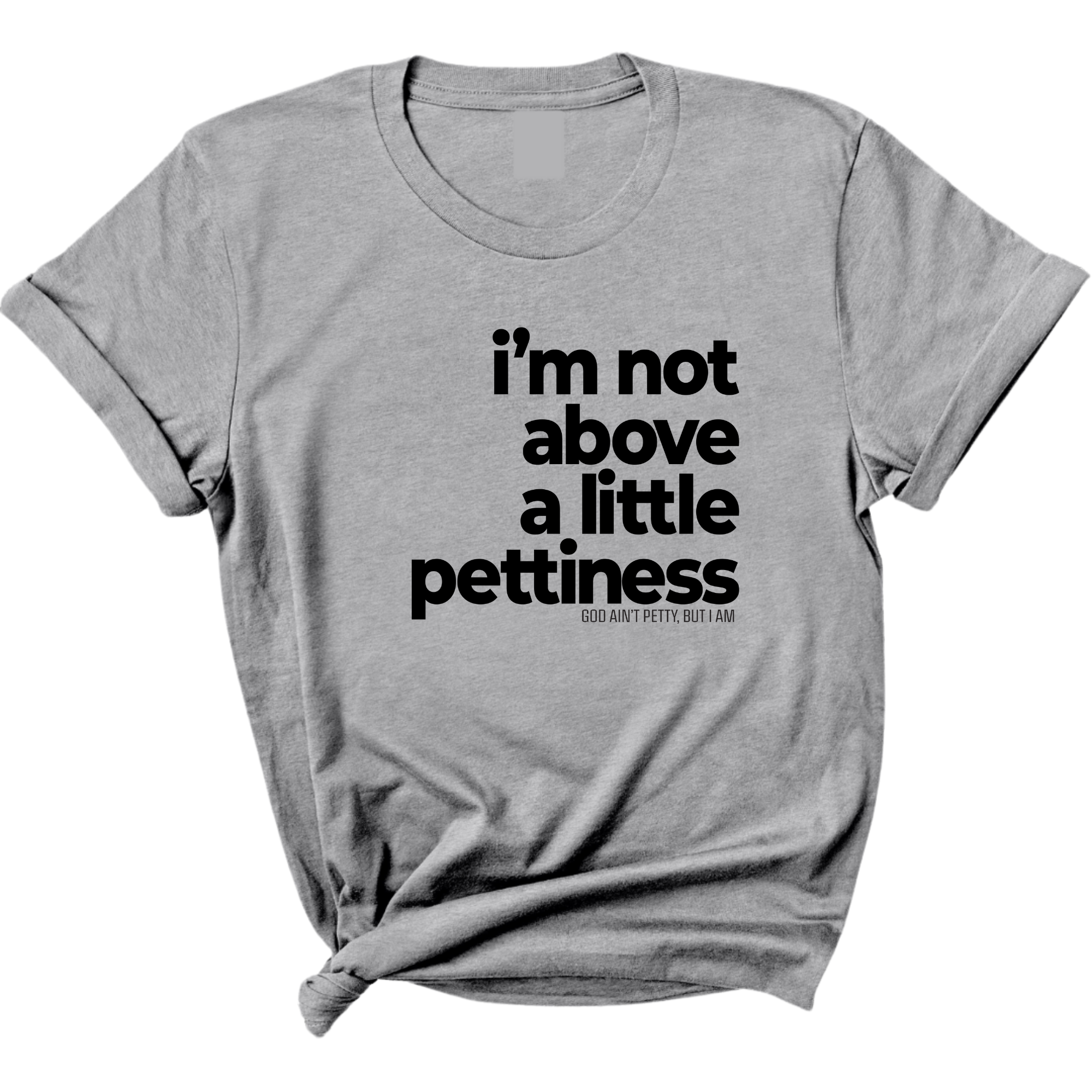 I'm not above a little pettiness Unisex tee (QUIZ)-T-Shirt-The Original God Ain't Petty But I Am